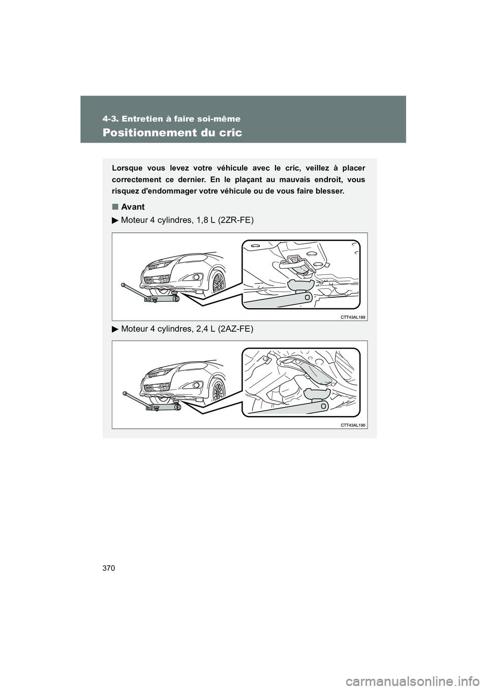 TOYOTA MATRIX 2011 Manuel du propriétaire (in French) 370
4-3. Entretien à fair e so i-même
MATRIX_D
Pos iti onnement du cric
Lorsque vous levez votre véhicu le avec le cric, ve illez à placer
co rrectem ent ce dernier . En le plaçant au mauvais TOYOTA MATRIX 2011 Manuel du propriétaire (in French) 370
4-3. Entretien à fair e so i-même
MATRIX_D
Pos iti onnement du cric
Lorsque vous levez votre véhicu le avec le cric, ve illez à placer
co rrectem ent ce dernier . En le plaçant au mauvais