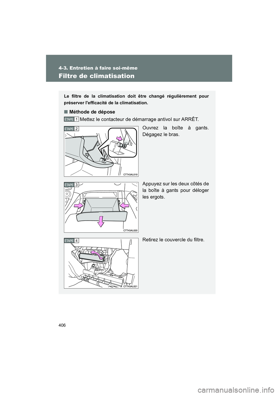 TOYOTA MATRIX 2011 Manuel du propriétaire (in French) 406
4-3. Entretien à fair e so i-même
MATRIX_D
Filtre de clima tisation
Le fi ltre de la climatisation doit être chang é rég ulièrement pour
pr éserver lefficacité d e la climatisation. TOYOTA MATRIX 2011 Manuel du propriétaire (in French) 406
4-3. Entretien à fair e so i-même
MATRIX_D
Filtre de clima tisation
Le fi ltre de la climatisation doit être chang é rég ulièrement pour
pr éserver lefficacité d e la climatisation.
