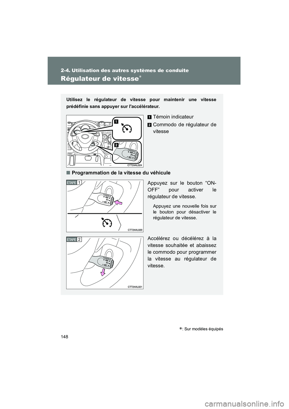 TOYOTA MATRIX 2010  Manuel du propriétaire (in French) 148
MATRIX_D_(L/O_0902)
2-4. Utilisation des autres systèmes de conduite
Régulateur de vitesse∗
Utilisez le régulateur de vitesse pour maintenir une vitesse
prédéfinie sans appuyer sur laccél