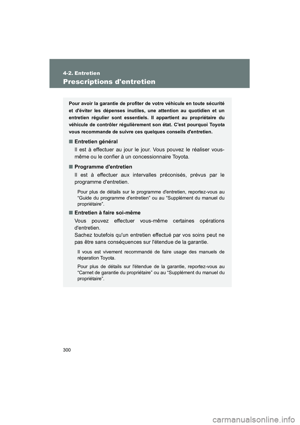 TOYOTA MATRIX 2010 Manuel du propriétaire (in French) 300
MATRIX_D_(L/O_0902)
4-2. Entretien
Prescriptions dentretien
Pour avoir la garantie de profiter de votre véhicule en toute sécurité
et déviter les dépenses inutiles, une attention au quotidi TOYOTA MATRIX 2010 Manuel du propriétaire (in French) 300
MATRIX_D_(L/O_0902)
4-2. Entretien
Prescriptions dentretien
Pour avoir la garantie de profiter de votre véhicule en toute sécurité
et déviter les dépenses inutiles, une attention au quotidi