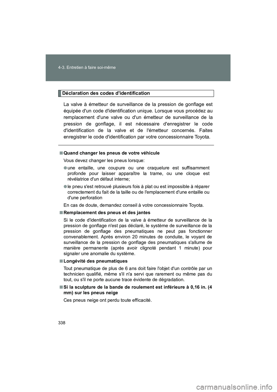 TOYOTA MATRIX 2010 Manuel du propriétaire (in French) 338 4-3. Entretien à faire soi-même
MATRIX_D_(L/O_0902)
Déclaration des codes didentificationLa valve à émetteur de surveillance de la pression de gonflage est
équipée dun code didentificati TOYOTA MATRIX 2010 Manuel du propriétaire (in French) 338 4-3. Entretien à faire soi-même
MATRIX_D_(L/O_0902)
Déclaration des codes didentificationLa valve à émetteur de surveillance de la pression de gonflage est
équipée dun code didentificati