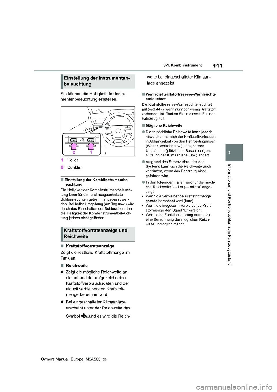 TOYOTA MIRAI 2023 Betriebsanleitungen (in German) 111
3
Owners Manual_Europe_M9A563_de
3-1. Kombiinstrument
Informationen und Kontrollleuchten zum Fahrzeugzustand
Sie können die Helligkeit der Instru-
mentenbeleuchtung einstellen.
1 Heller
2 Dunk TOYOTA MIRAI 2023 Betriebsanleitungen (in German) 111
3
Owners Manual_Europe_M9A563_de
3-1. Kombiinstrument
Informationen und Kontrollleuchten zum Fahrzeugzustand
Sie können die Helligkeit der Instru-
mentenbeleuchtung einstellen.
1 Heller
2 Dunk
