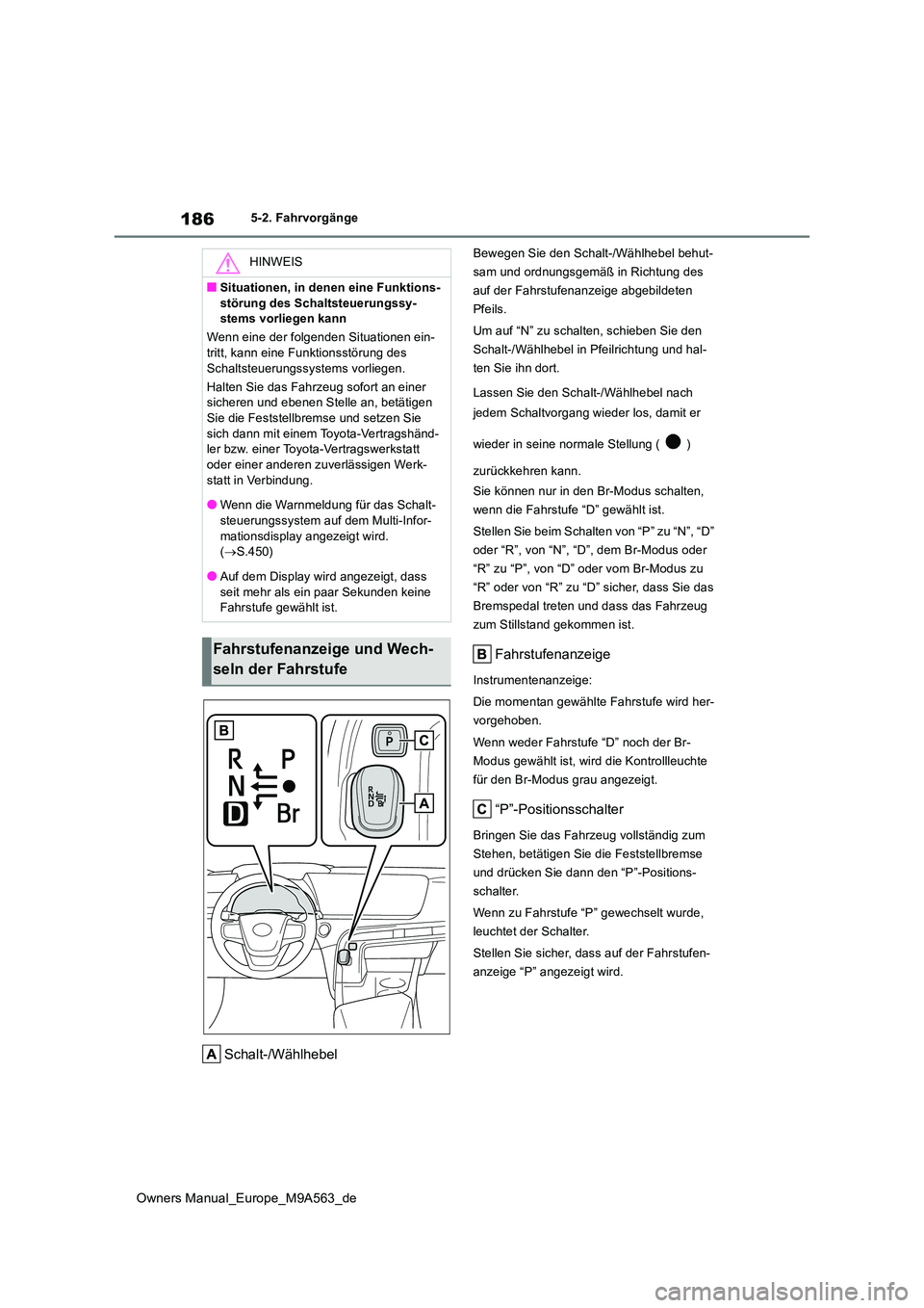 TOYOTA MIRAI 2023 Betriebsanleitungen (in German) 186
Owners Manual_Europe_M9A563_de
5-2. Fahrvorgänge
Schalt-/Wählhebel
Bewegen Sie den Schalt-/Wählhebel behut-
sam und ordnungsgemäß in Richtung des
auf der Fahrstufenanzeige abgebildeten
Pfe TOYOTA MIRAI 2023 Betriebsanleitungen (in German) 186
Owners Manual_Europe_M9A563_de
5-2. Fahrvorgänge
Schalt-/Wählhebel
Bewegen Sie den Schalt-/Wählhebel behut-
sam und ordnungsgemäß in Richtung des
auf der Fahrstufenanzeige abgebildeten
Pfe