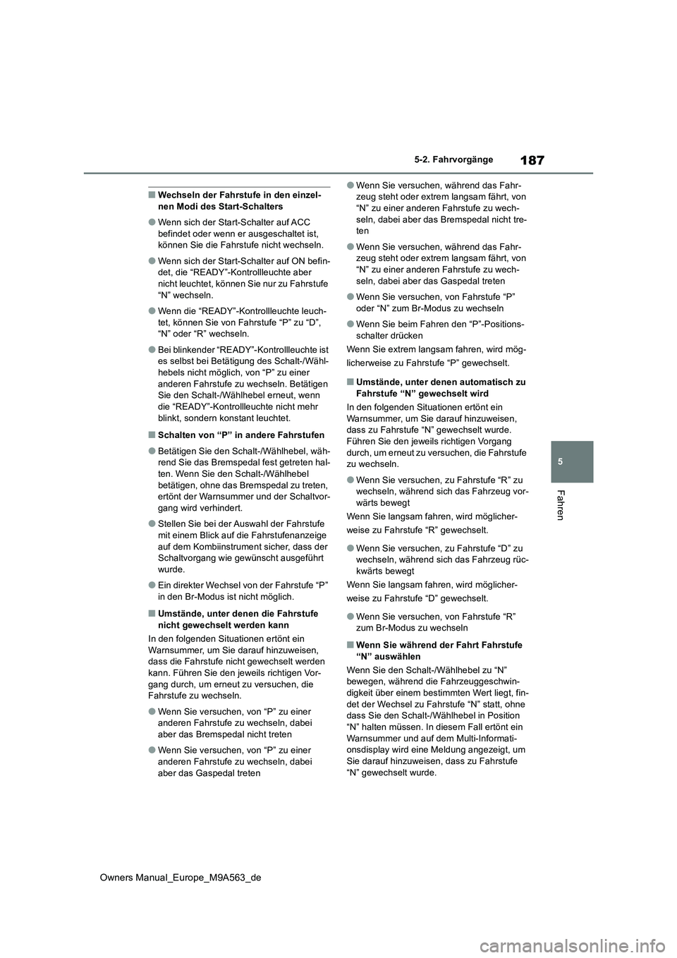 TOYOTA MIRAI 2023 Betriebsanleitungen (in German) 187
5
Owners Manual_Europe_M9A563_de
5-2. Fahrvorgänge
Fahren
■Wechseln der Fahrstufe in den einzel- nen Modi des Start-Schalters
●Wenn sich der Start-Schalter auf ACC befindet oder wenn er ausge TOYOTA MIRAI 2023 Betriebsanleitungen (in German) 187
5
Owners Manual_Europe_M9A563_de
5-2. Fahrvorgänge
Fahren
■Wechseln der Fahrstufe in den einzel- nen Modi des Start-Schalters
●Wenn sich der Start-Schalter auf ACC befindet oder wenn er ausge