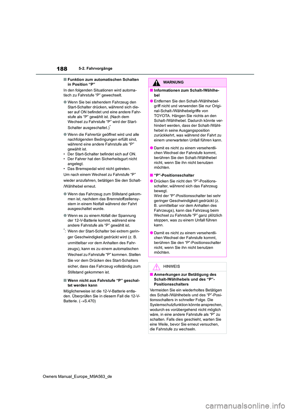 TOYOTA MIRAI 2023 Betriebsanleitungen (in German) 188
Owners Manual_Europe_M9A563_de
5-2. Fahrvorgänge
■Funktion zum automatischen Schalten in Position “P”
In den folgenden Situationen wird automa- tisch zu Fahrstufe “P” gewechselt.
●W TOYOTA MIRAI 2023 Betriebsanleitungen (in German) 188
Owners Manual_Europe_M9A563_de
5-2. Fahrvorgänge
■Funktion zum automatischen Schalten in Position “P”
In den folgenden Situationen wird automa- tisch zu Fahrstufe “P” gewechselt.
●W