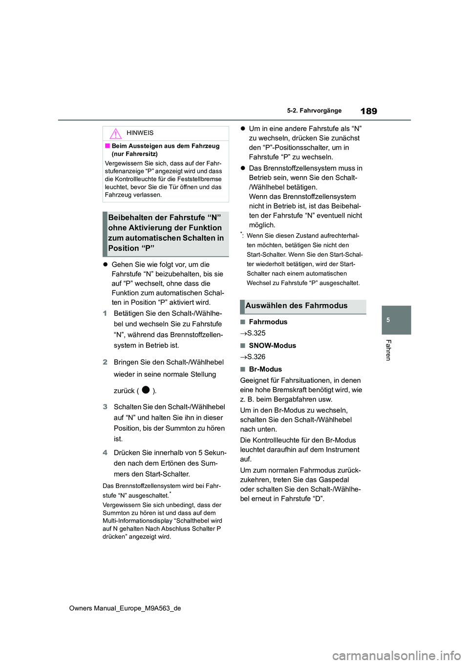 TOYOTA MIRAI 2023 Betriebsanleitungen (in German) 189
5
Owners Manual_Europe_M9A563_de
5-2. Fahrvorgänge
Fahren
Gehen Sie wie folgt vor, um die
Fahrstufe “N” beizubehalten, bis sie
auf “P” wechselt, ohne dass die
Funktion zum automati TOYOTA MIRAI 2023 Betriebsanleitungen (in German) 189
5
Owners Manual_Europe_M9A563_de
5-2. Fahrvorgänge
Fahren
Gehen Sie wie folgt vor, um die
Fahrstufe “N” beizubehalten, bis sie
auf “P” wechselt, ohne dass die
Funktion zum automati