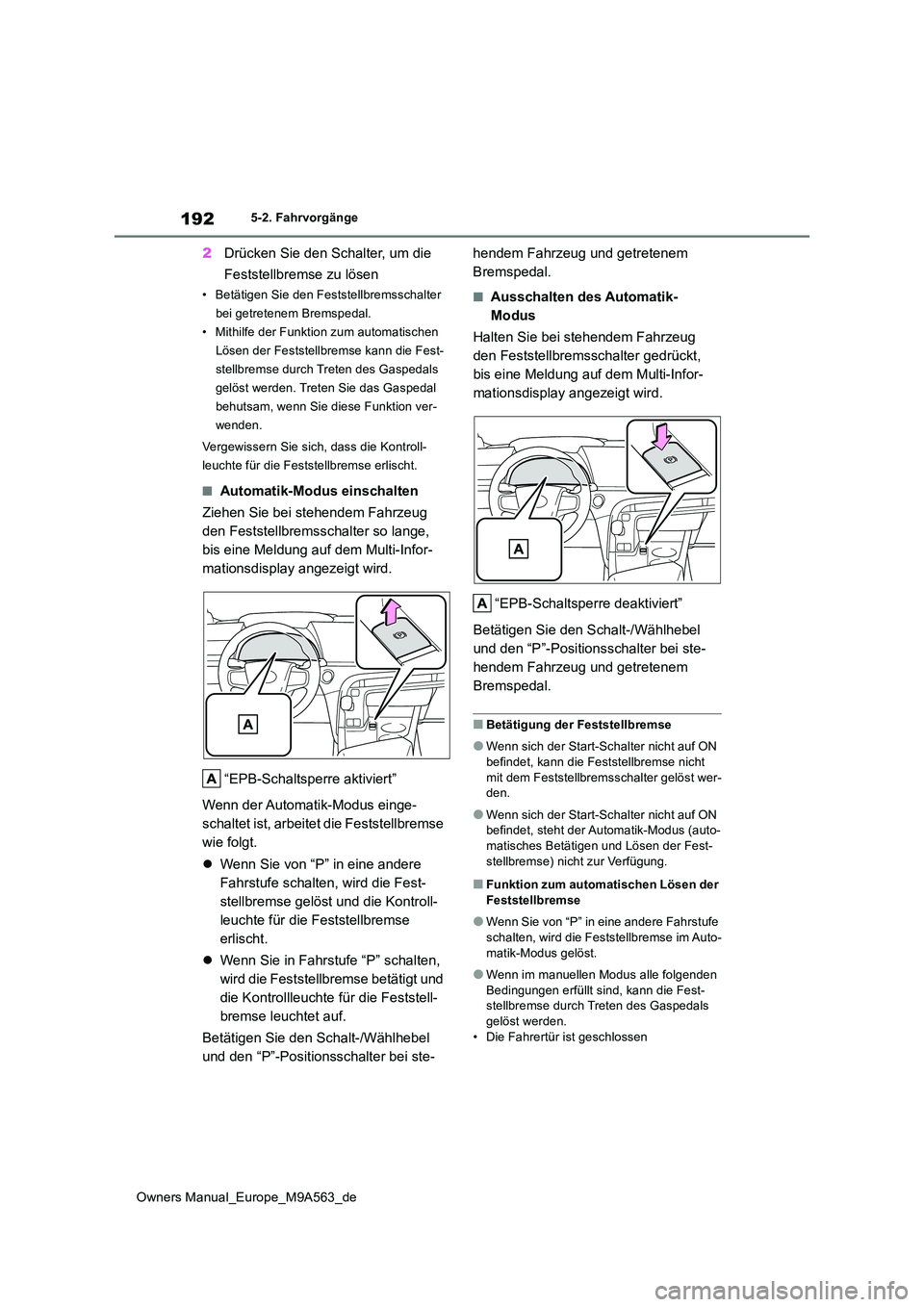 TOYOTA MIRAI 2023 Betriebsanleitungen (in German) 192
Owners Manual_Europe_M9A563_de
5-2. Fahrvorgänge
2Drücken Sie den Schalter, um die
Feststellbremse zu lösen
• Betätigen Sie den Feststellbremsschalter
bei getretenem Bremspedal.
• Mith TOYOTA MIRAI 2023 Betriebsanleitungen (in German) 192
Owners Manual_Europe_M9A563_de
5-2. Fahrvorgänge
2Drücken Sie den Schalter, um die
Feststellbremse zu lösen
• Betätigen Sie den Feststellbremsschalter
bei getretenem Bremspedal.
• Mith