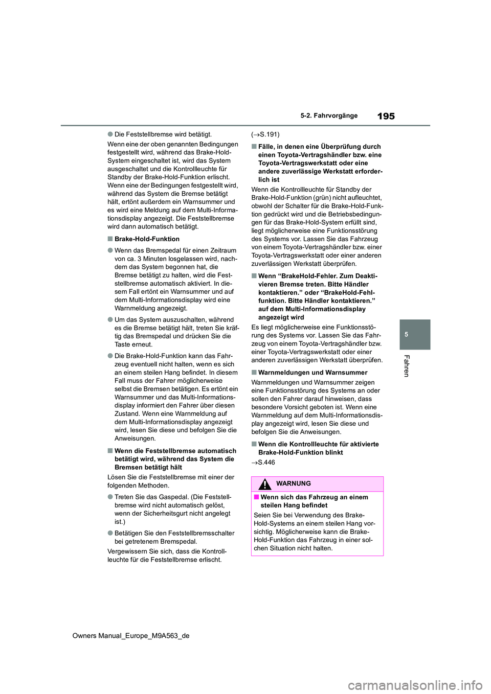 TOYOTA MIRAI 2023 Betriebsanleitungen (in German) 195
5
Owners Manual_Europe_M9A563_de
5-2. Fahrvorgänge
Fahren
●Die Feststellbremse wird betätigt.
Wenn eine der oben genannten Bedingungen festgestellt wird, während das Brake-Hold-System einge TOYOTA MIRAI 2023 Betriebsanleitungen (in German) 195
5
Owners Manual_Europe_M9A563_de
5-2. Fahrvorgänge
Fahren
●Die Feststellbremse wird betätigt.
Wenn eine der oben genannten Bedingungen festgestellt wird, während das Brake-Hold-System einge