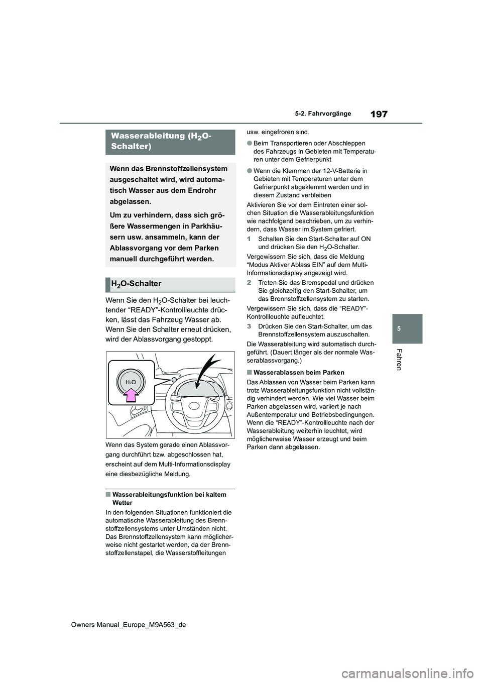TOYOTA MIRAI 2023 Betriebsanleitungen (in German) 197
5
Owners Manual_Europe_M9A563_de
5-2. Fahrvorgänge
Fahren
Wenn Sie den H2O-Schalter bei leuch-
tender “READY”-Kontrollleuchte drüc-
ken, lässt das Fahrzeug Wasser ab.
Wenn Sie den Schalter TOYOTA MIRAI 2023 Betriebsanleitungen (in German) 197
5
Owners Manual_Europe_M9A563_de
5-2. Fahrvorgänge
Fahren
Wenn Sie den H2O-Schalter bei leuch-
tender “READY”-Kontrollleuchte drüc-
ken, lässt das Fahrzeug Wasser ab.
Wenn Sie den Schalter