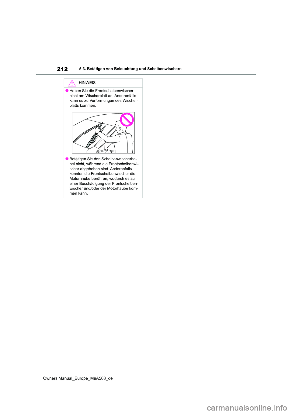 TOYOTA MIRAI 2023 Betriebsanleitungen (in German) 212
Owners Manual_Europe_M9A563_de
5-3. Betätigen von Beleuchtung und Scheibenwischern
HINWEIS
●Heben Sie die Frontscheibenwischer
nicht am Wischerblatt an. Anderenfalls kann es zu Verformungen TOYOTA MIRAI 2023 Betriebsanleitungen (in German) 212
Owners Manual_Europe_M9A563_de
5-3. Betätigen von Beleuchtung und Scheibenwischern
HINWEIS
●Heben Sie die Frontscheibenwischer
nicht am Wischerblatt an. Anderenfalls kann es zu Verformungen