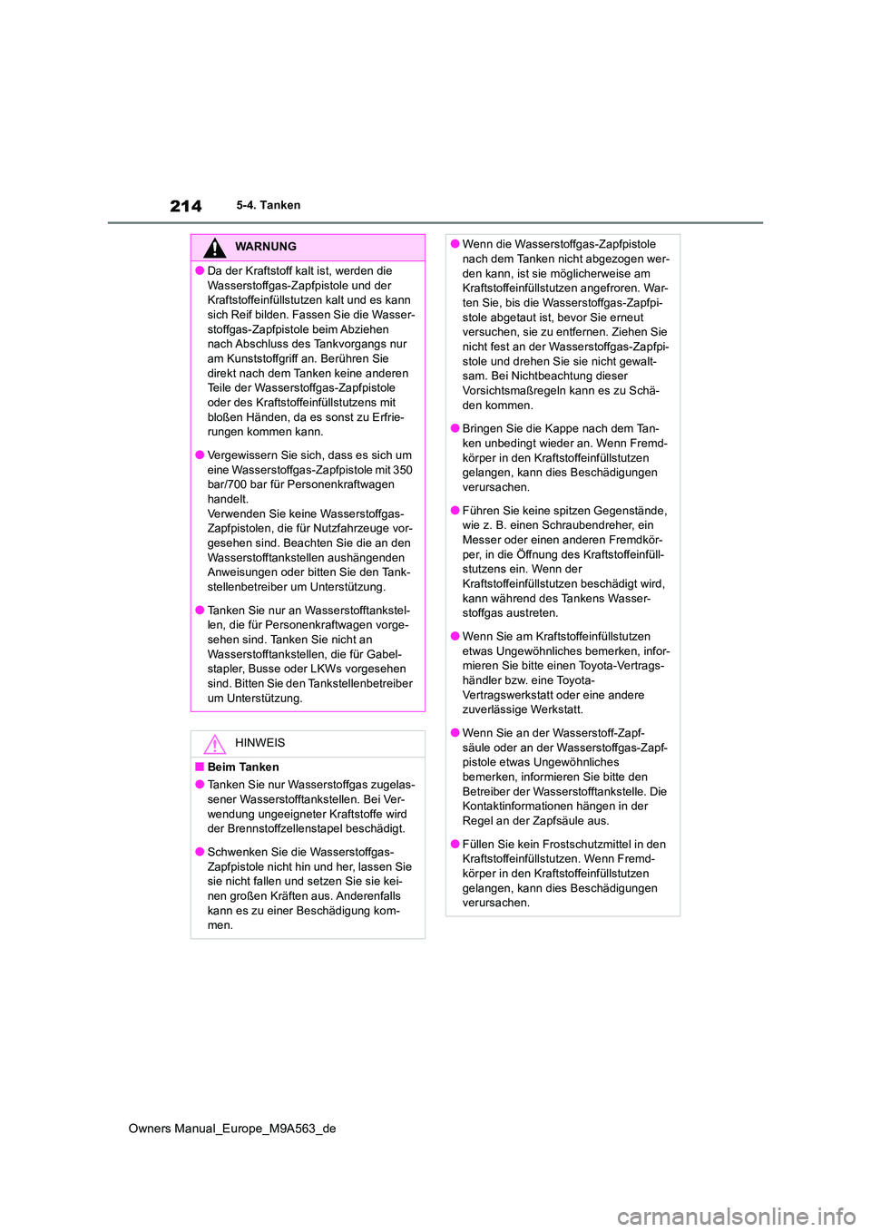 TOYOTA MIRAI 2023 Betriebsanleitungen (in German) 214
Owners Manual_Europe_M9A563_de
5-4. Tanken
WARNUNG
●Da der Kraftstoff kalt ist, werden die
Wasserstoffgas-Zapfpistole und der Kraftstoffeinfüllstutzen kalt und es kann sich Reif bilden. Fass TOYOTA MIRAI 2023 Betriebsanleitungen (in German) 214
Owners Manual_Europe_M9A563_de
5-4. Tanken
WARNUNG
●Da der Kraftstoff kalt ist, werden die
Wasserstoffgas-Zapfpistole und der Kraftstoffeinfüllstutzen kalt und es kann sich Reif bilden. Fass