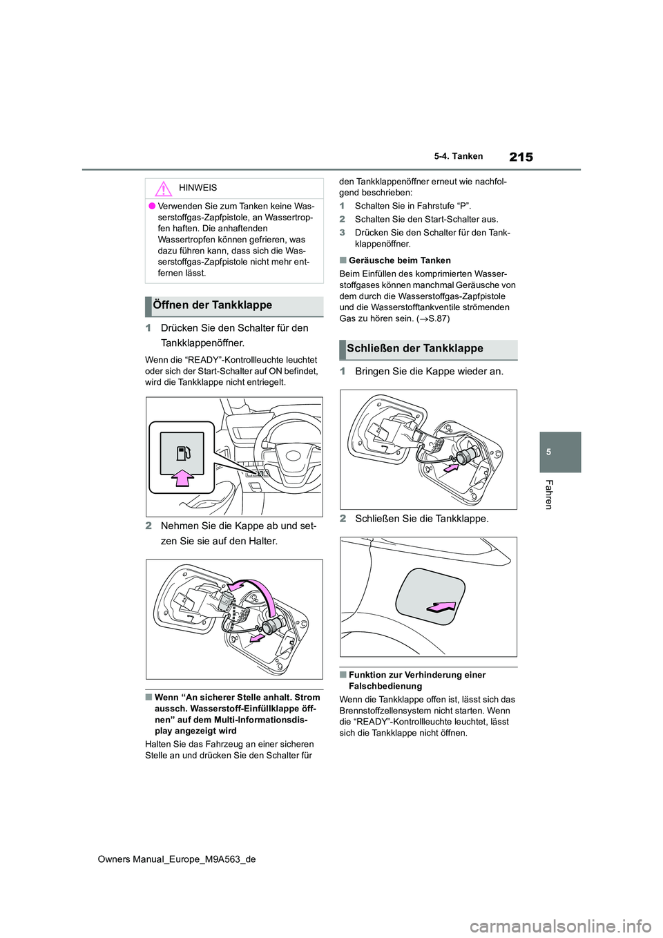 TOYOTA MIRAI 2023 Betriebsanleitungen (in German) 215
5
Owners Manual_Europe_M9A563_de
5-4. Tanken
Fahren
1Drücken Sie den Schalter für den
Tankklappenöffner.
Wenn die “READY”-Kontrollleuchte leuchtet
oder sich der Start-Schalter auf ON be TOYOTA MIRAI 2023 Betriebsanleitungen (in German) 215
5
Owners Manual_Europe_M9A563_de
5-4. Tanken
Fahren
1Drücken Sie den Schalter für den
Tankklappenöffner.
Wenn die “READY”-Kontrollleuchte leuchtet
oder sich der Start-Schalter auf ON be