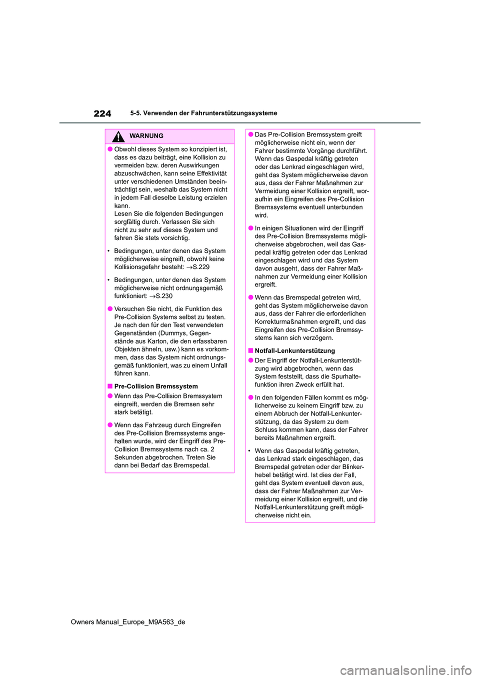 TOYOTA MIRAI 2023  Betriebsanleitungen (in German) 224
Owners Manual_Europe_M9A563_de
5-5. Verwenden der Fahrunterstützungssysteme
WARNUNG
●Obwohl dieses System so konzipiert ist,  
dass es dazu beiträgt, eine Kollision zu  vermeiden bzw. deren Au