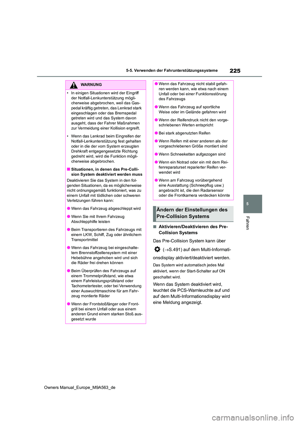 TOYOTA MIRAI 2023  Betriebsanleitungen (in German) 225
5
Owners Manual_Europe_M9A563_de
5-5. Verwenden der Fahrunterstützungssysteme
Fahren
■Aktivieren/Deaktivieren des Pre- 
Collision Systems 
Das Pre-Collision System kann über  
 ( S.491) auf