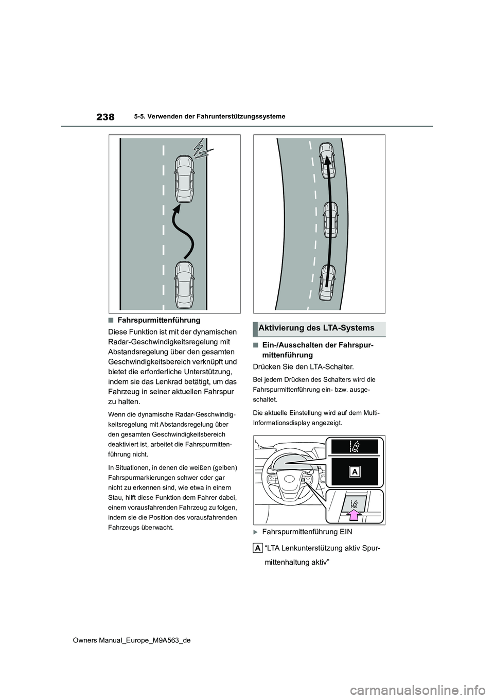 TOYOTA MIRAI 2023 Betriebsanleitungen (in German) 238
Owners Manual_Europe_M9A563_de
5-5. Verwenden der Fahrunterstützungssysteme
■Fahrspurmittenführung
Diese Funktion ist mit der dynamischen
Radar-Geschwindigkeitsregelung mit
Abstandsregelun TOYOTA MIRAI 2023 Betriebsanleitungen (in German) 238
Owners Manual_Europe_M9A563_de
5-5. Verwenden der Fahrunterstützungssysteme
■Fahrspurmittenführung
Diese Funktion ist mit der dynamischen
Radar-Geschwindigkeitsregelung mit
Abstandsregelun