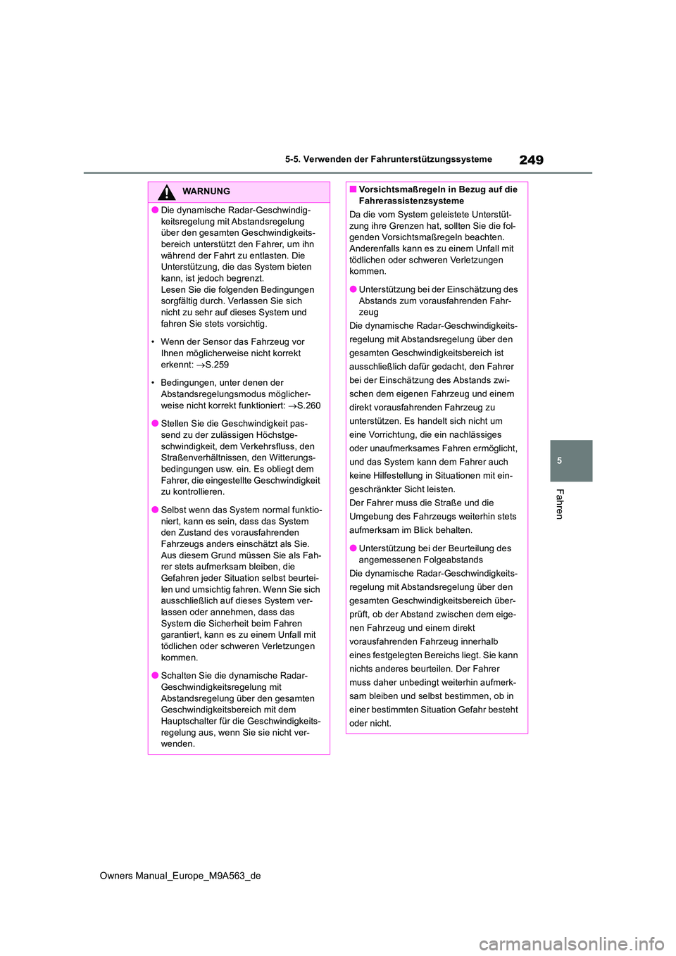 TOYOTA MIRAI 2023 Betriebsanleitungen (in German) 249
5
Owners Manual_Europe_M9A563_de
5-5. Verwenden der Fahrunterstützungssysteme
Fahren
WARNUNG
●Die dynamische Radar-Geschwindig-
keitsregelung mit Abstandsregelung über den gesamten Geschwind TOYOTA MIRAI 2023 Betriebsanleitungen (in German) 249
5
Owners Manual_Europe_M9A563_de
5-5. Verwenden der Fahrunterstützungssysteme
Fahren
WARNUNG
●Die dynamische Radar-Geschwindig-
keitsregelung mit Abstandsregelung über den gesamten Geschwind