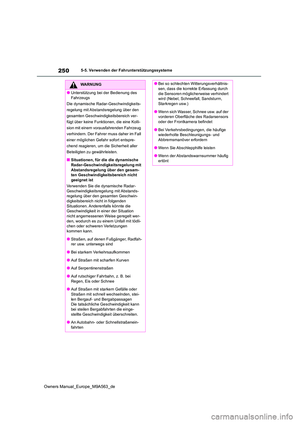 TOYOTA MIRAI 2023 Betriebsanleitungen (in German) 250
Owners Manual_Europe_M9A563_de
5-5. Verwenden der Fahrunterstützungssysteme
WARNUNG
●Unterstützung bei der Bedienung des
Fahrzeugs
Die dynamische Radar-Geschwindigkeits-
regelung mit Abstan TOYOTA MIRAI 2023 Betriebsanleitungen (in German) 250
Owners Manual_Europe_M9A563_de
5-5. Verwenden der Fahrunterstützungssysteme
WARNUNG
●Unterstützung bei der Bedienung des
Fahrzeugs
Die dynamische Radar-Geschwindigkeits-
regelung mit Abstan