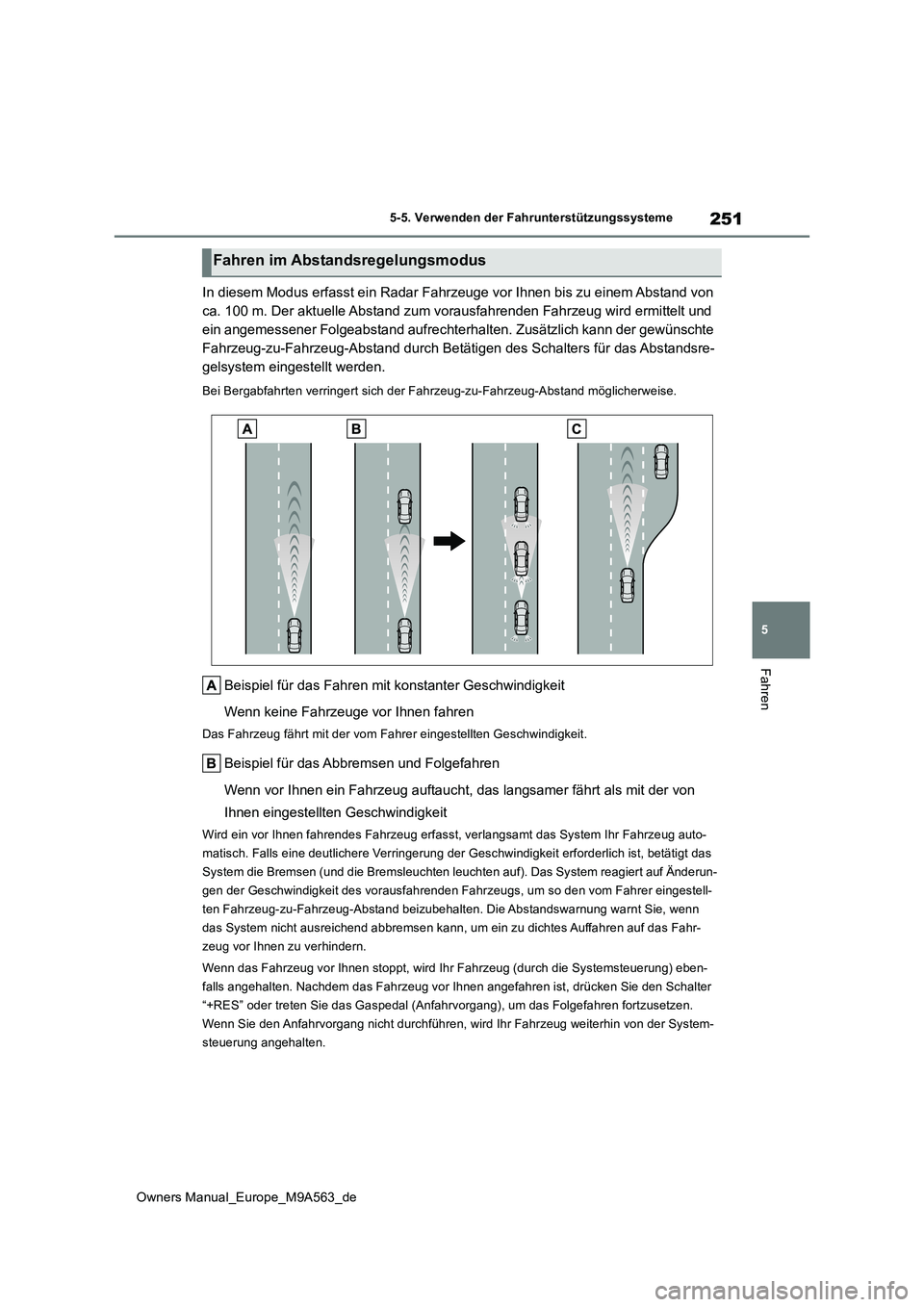 TOYOTA MIRAI 2023 Betriebsanleitungen (in German) 251
5
Owners Manual_Europe_M9A563_de
5-5. Verwenden der Fahrunterstützungssysteme
Fahren
In diesem Modus erfasst ein Radar Fahrzeuge vor Ihnen bis zu einem Abstand von
ca. 100 m. Der aktuelle Absta TOYOTA MIRAI 2023 Betriebsanleitungen (in German) 251
5
Owners Manual_Europe_M9A563_de
5-5. Verwenden der Fahrunterstützungssysteme
Fahren
In diesem Modus erfasst ein Radar Fahrzeuge vor Ihnen bis zu einem Abstand von
ca. 100 m. Der aktuelle Absta