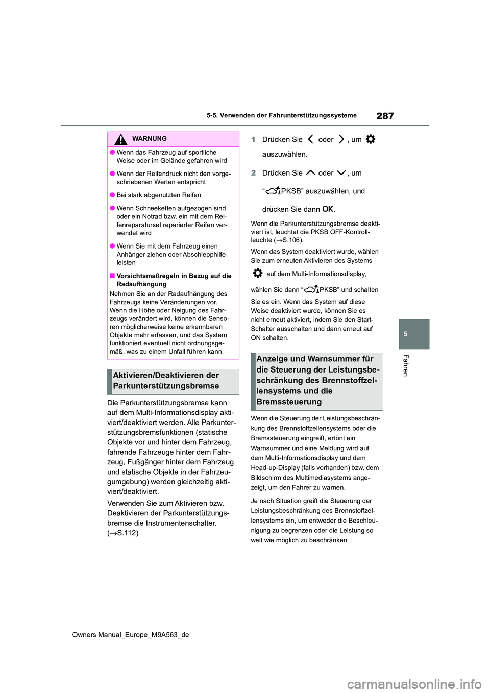 TOYOTA MIRAI 2023  Betriebsanleitungen (in German) 287
5
Owners Manual_Europe_M9A563_de
5-5. Verwenden der Fahrunterstützungssysteme
Fahren
Die Parkunterstützungsbremse kann  
auf dem Multi-Informationsdisplay akti-
viert/deaktiviert werden. Alle Pa