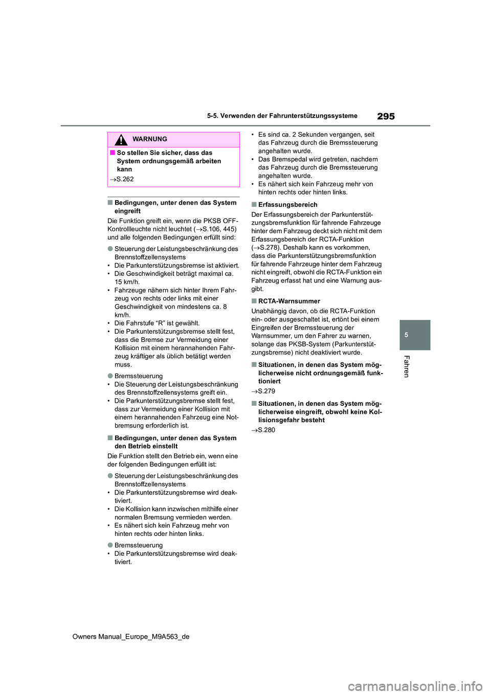 TOYOTA MIRAI 2023  Betriebsanleitungen (in German) 295
5
Owners Manual_Europe_M9A563_de
5-5. Verwenden der Fahrunterstützungssysteme
Fahren
■Bedingungen, unter denen das System  eingreift 
Die Funktion greift ein, wenn die PKSB OFF- Kontrollleuchte