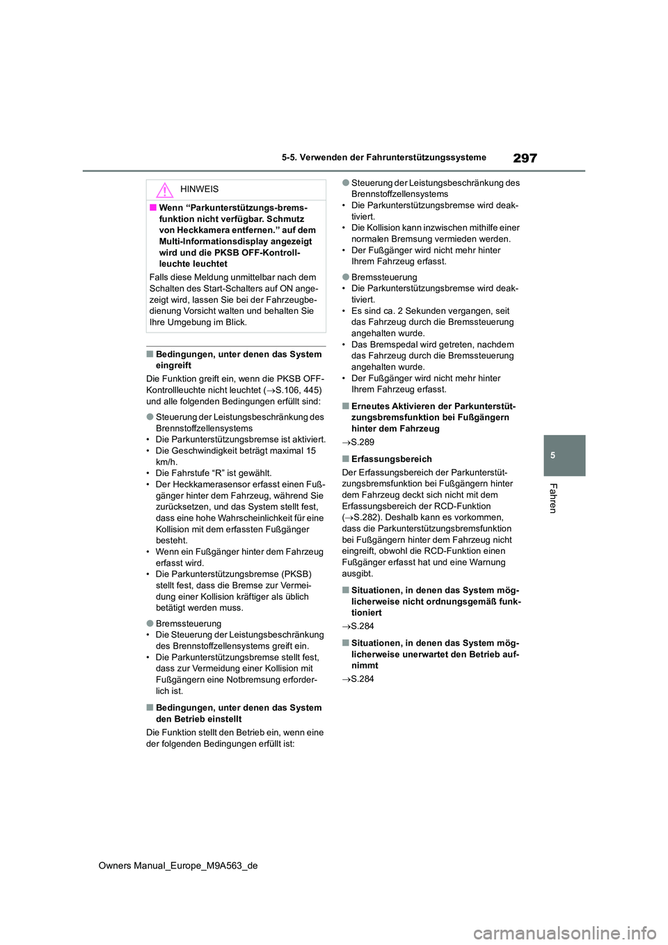 TOYOTA MIRAI 2023  Betriebsanleitungen (in German) 297
5
Owners Manual_Europe_M9A563_de
5-5. Verwenden der Fahrunterstützungssysteme
Fahren
■Bedingungen, unter denen das System  eingreift 
Die Funktion greift ein, wenn die PKSB OFF- 
Kontrollleucht
