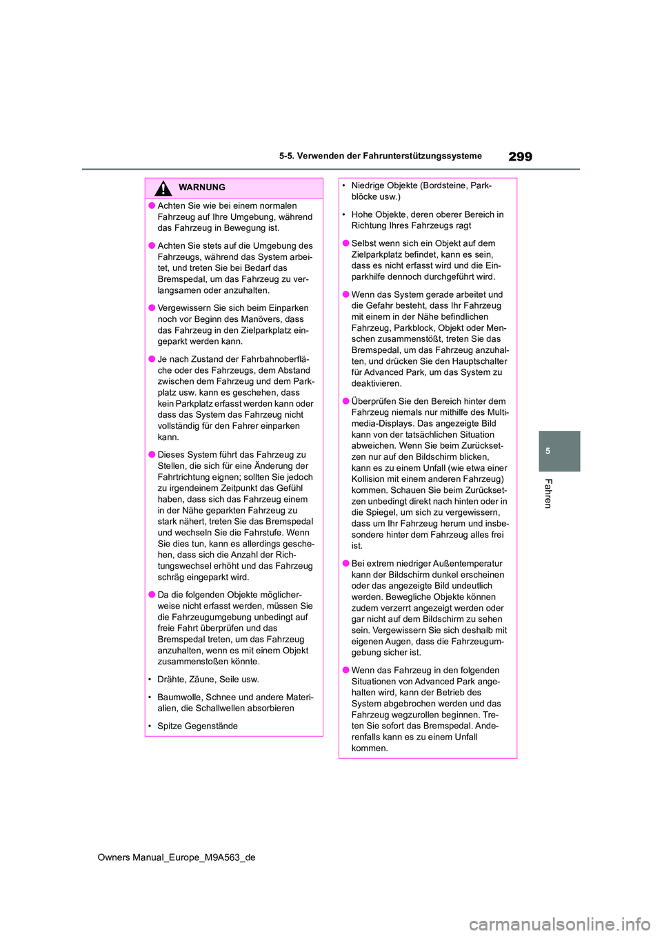TOYOTA MIRAI 2023  Betriebsanleitungen (in German) 299
5
Owners Manual_Europe_M9A563_de
5-5. Verwenden der Fahrunterstützungssysteme
Fahren
WARNUNG
●Achten Sie wie bei einem normalen  
Fahrzeug auf Ihre Umgebung, während  das Fahrzeug in Bewegung 