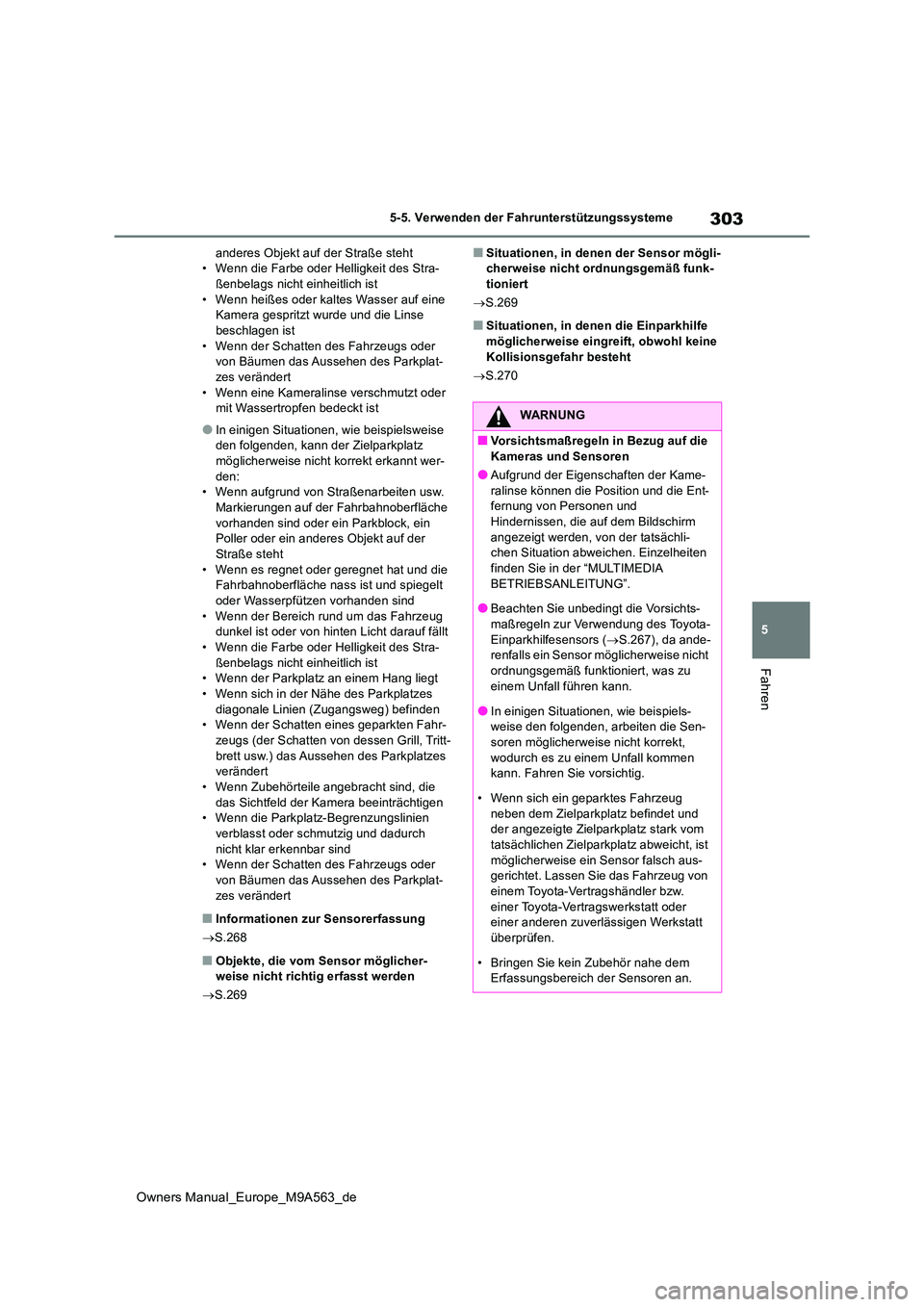 TOYOTA MIRAI 2023  Betriebsanleitungen (in German) 303
5
Owners Manual_Europe_M9A563_de
5-5. Verwenden der Fahrunterstützungssysteme
Fahren
anderes Objekt auf der Straße steht • Wenn die Farbe oder Helligkeit des Stra-ßenbelags nicht einheitlich 