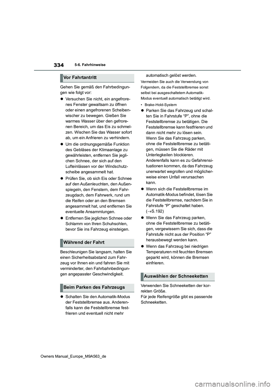 TOYOTA MIRAI 2023 Betriebsanleitungen (in German) 334
Owners Manual_Europe_M9A563_de
5-6. Fahrhinweise
Gehen Sie gemäß den Fahrbedingun-
gen wie folgt vor:
Versuchen Sie nicht, ein angefrore-
nes Fenster gewaltsam zu öffnen
oder einen ange TOYOTA MIRAI 2023 Betriebsanleitungen (in German) 334
Owners Manual_Europe_M9A563_de
5-6. Fahrhinweise
Gehen Sie gemäß den Fahrbedingun-
gen wie folgt vor:
Versuchen Sie nicht, ein angefrore-
nes Fenster gewaltsam zu öffnen
oder einen ange