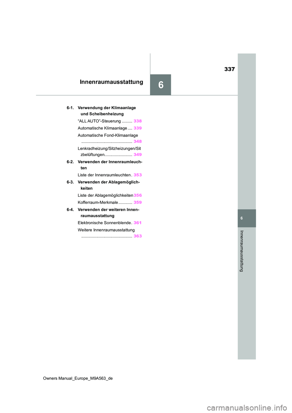 TOYOTA MIRAI 2023 Betriebsanleitungen (in German) 6
337
Owners Manual_Europe_M9A563_de
6
Innenraumausstattung
Innenraumausstattung
6-1. Verwendung der Klimaanlage
und Scheibenheizung
“ALL AUTO”-Steuerung ......... 338
Automatische Klimaanlage TOYOTA MIRAI 2023 Betriebsanleitungen (in German) 6
337
Owners Manual_Europe_M9A563_de
6
Innenraumausstattung
Innenraumausstattung
6-1. Verwendung der Klimaanlage
und Scheibenheizung
“ALL AUTO”-Steuerung ......... 338
Automatische Klimaanlage