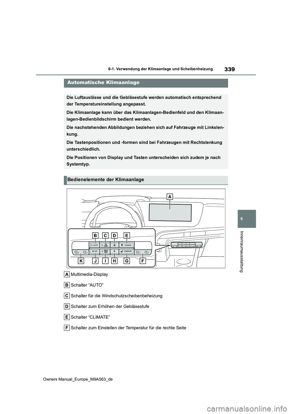 TOYOTA MIRAI 2023  Betriebsanleitungen (in German) 339
6
Owners Manual_Europe_M9A563_de
6-1. Verwendung der Klimaanlage und Scheibenheizung
Innenraumausstattung
Multimedia-Display 
Schalter “AUTO” 
Schalter für die Windschutzscheibenbeheizung
Sch
