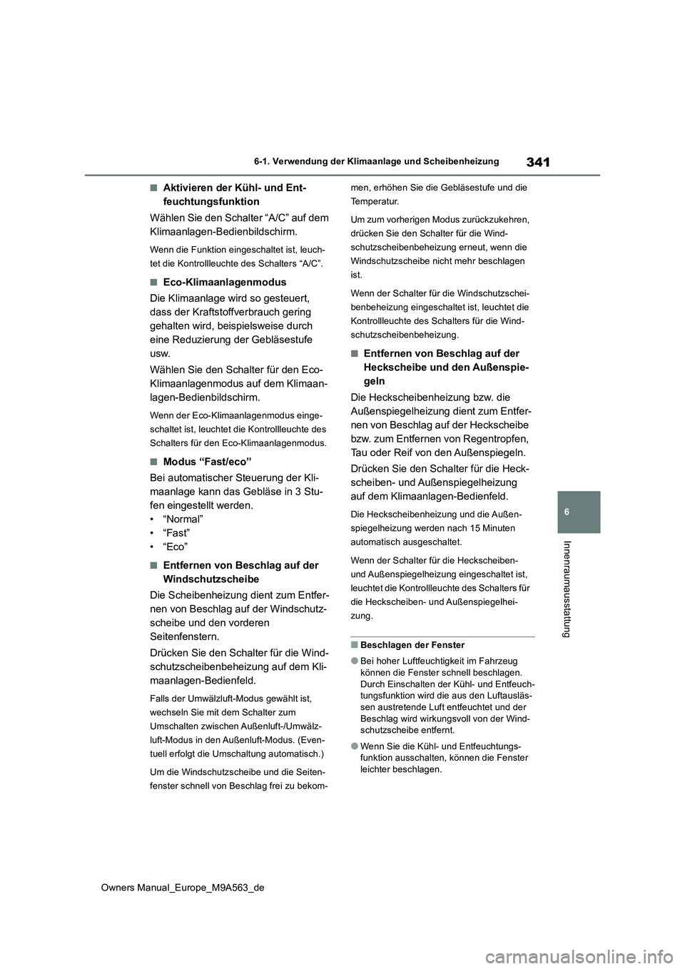 TOYOTA MIRAI 2023  Betriebsanleitungen (in German) 341
6
Owners Manual_Europe_M9A563_de
6-1. Verwendung der Klimaanlage und Scheibenheizung
Innenraumausstattung
■Aktivieren der Kühl- und Ent- 
feuchtungsfunktion 
Wählen Sie den Schalter “A/C” 