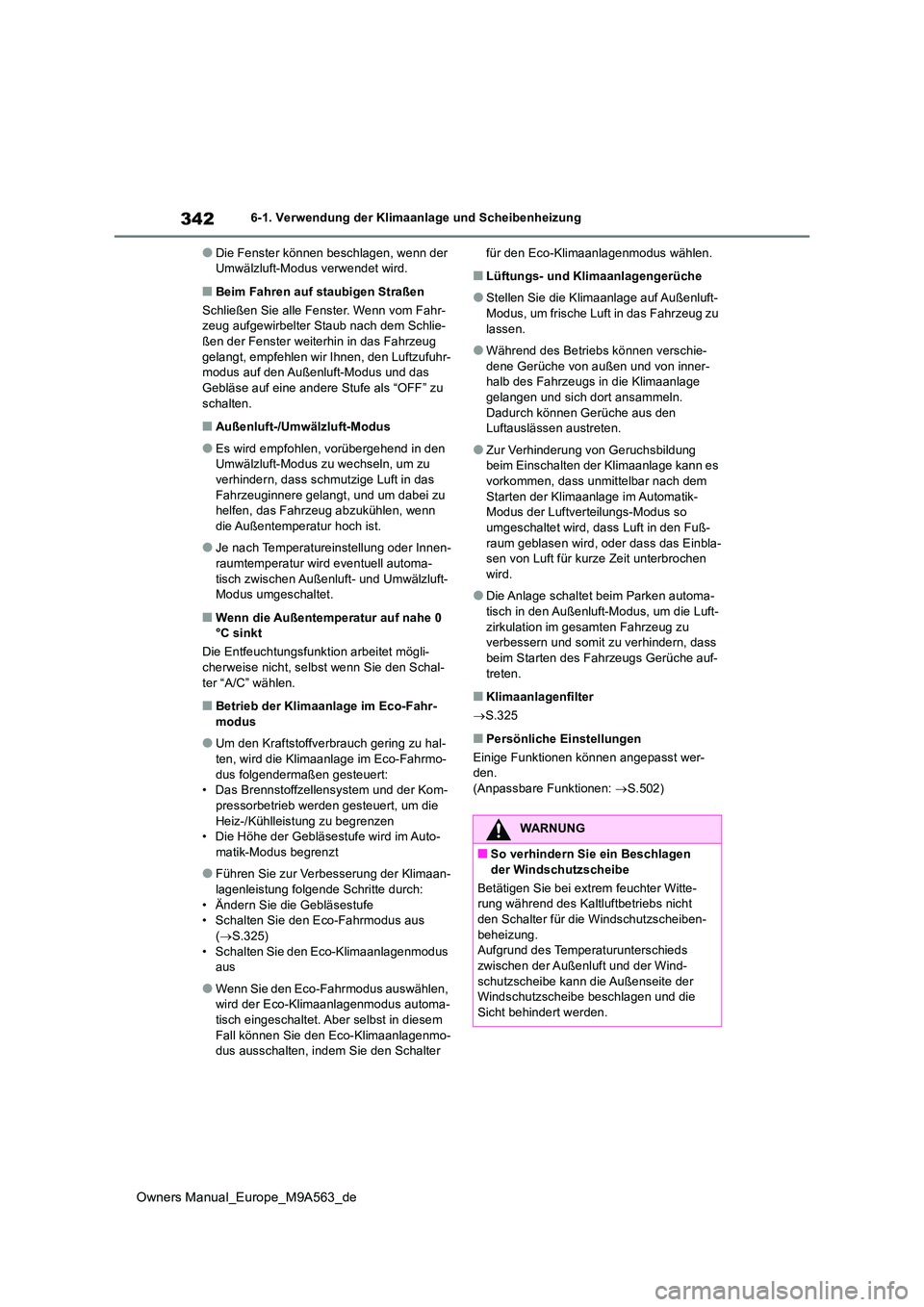 TOYOTA MIRAI 2023  Betriebsanleitungen (in German) 342
Owners Manual_Europe_M9A563_de
6-1. Verwendung der Klimaanlage und Scheibenheizung
●Die Fenster können beschlagen, wenn der  Umwälzluft-Modus verwendet wird.
■Beim Fahren auf staubigen Stra
