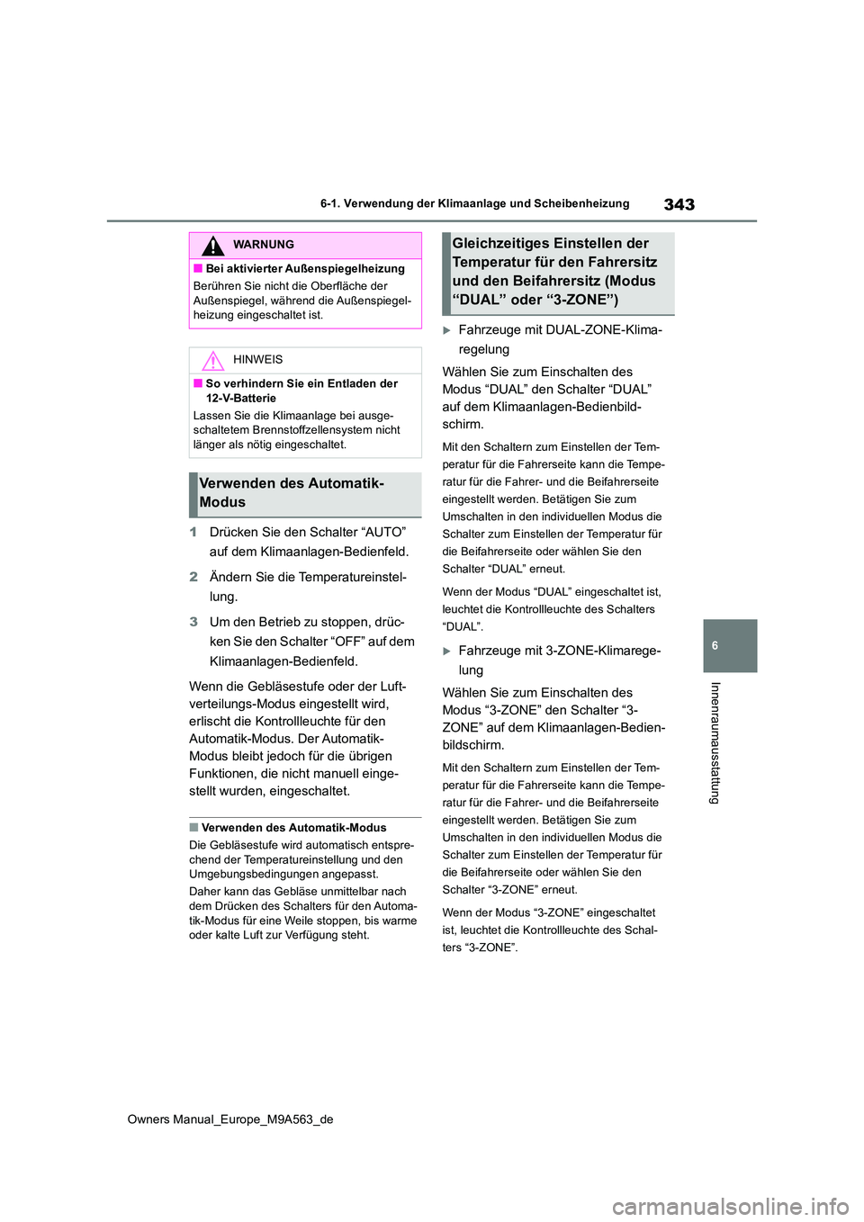 TOYOTA MIRAI 2023  Betriebsanleitungen (in German) 343
6
Owners Manual_Europe_M9A563_de
6-1. Verwendung der Klimaanlage und Scheibenheizung
Innenraumausstattung
1Drücken Sie den Schalter “AUTO”  
auf dem Klimaanlagen-Bedienfeld. 
2 Ändern Sie di