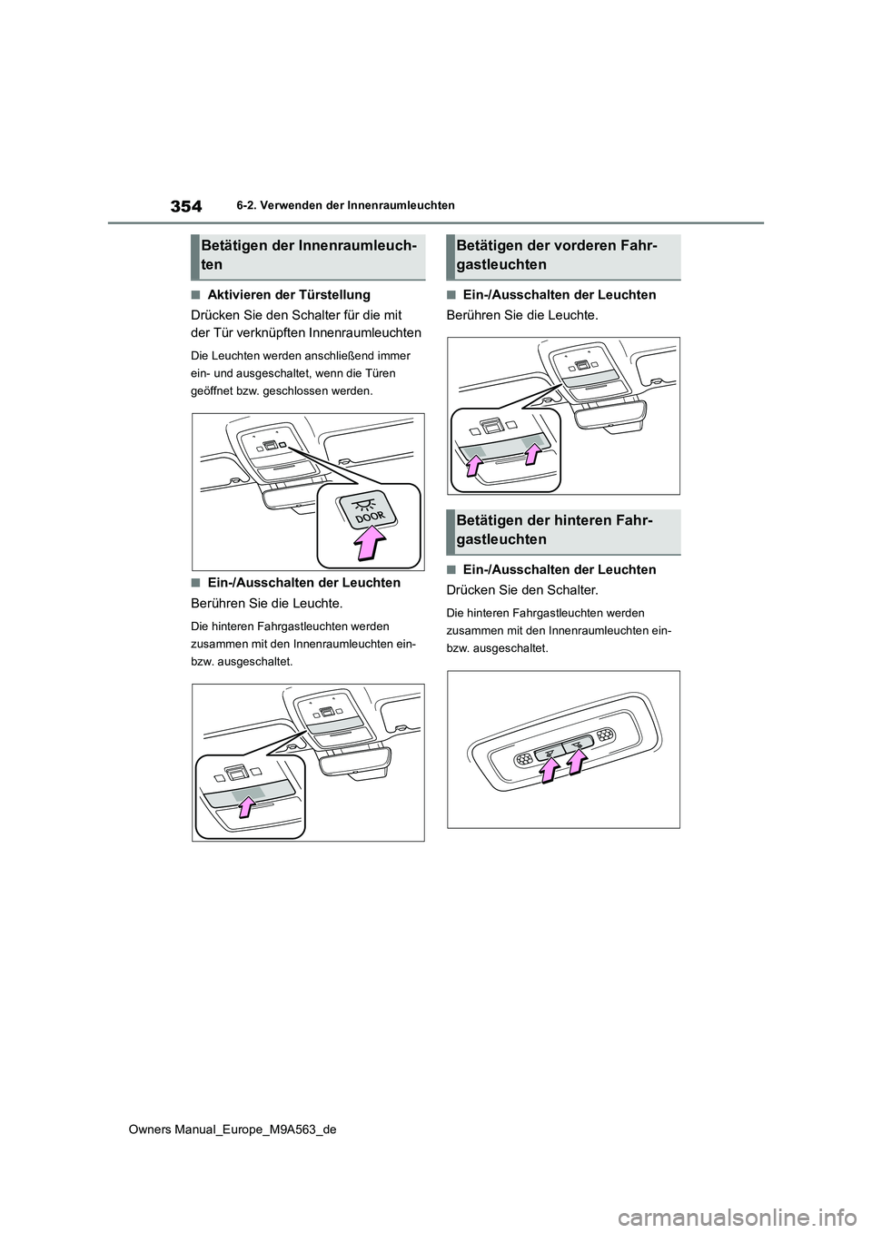 TOYOTA MIRAI 2023 Betriebsanleitungen (in German) 354
Owners Manual_Europe_M9A563_de
6-2. Verwenden der Innenraumleuchten
■Aktivieren der Türstellung
Drücken Sie den Schalter für die mit
der Tür verknüpften Innenraumleuchten
Die Leuchten we TOYOTA MIRAI 2023 Betriebsanleitungen (in German) 354
Owners Manual_Europe_M9A563_de
6-2. Verwenden der Innenraumleuchten
■Aktivieren der Türstellung
Drücken Sie den Schalter für die mit
der Tür verknüpften Innenraumleuchten
Die Leuchten we