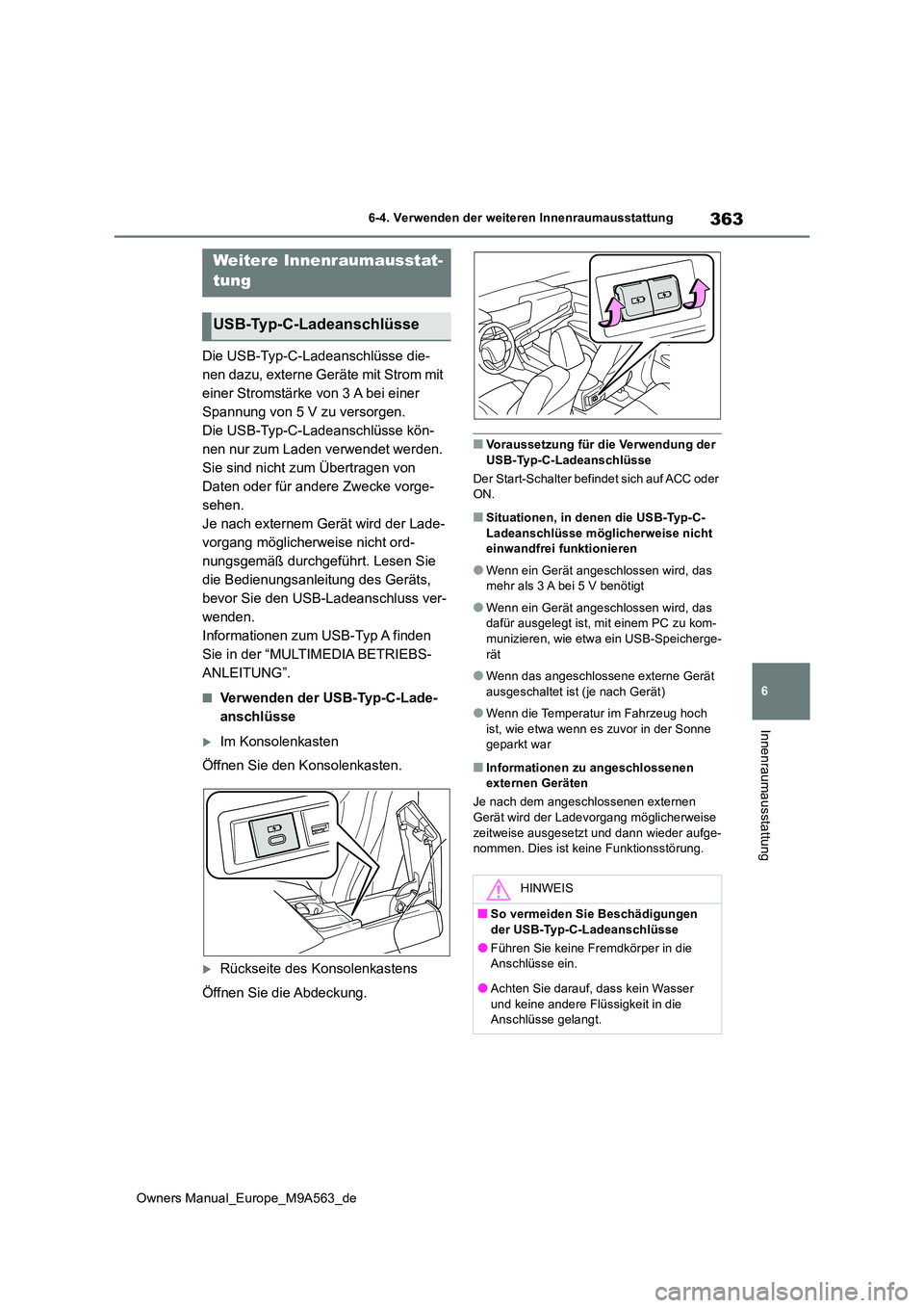 TOYOTA MIRAI 2023  Betriebsanleitungen (in German) 363
6
Owners Manual_Europe_M9A563_de
6-4. Verwenden der weiteren Innenraumausstattung
Innenraumausstattung
Die USB-Typ-C-Ladeanschlüsse die- 
nen dazu, externe Geräte mit Strom mit 
einer Stromstär