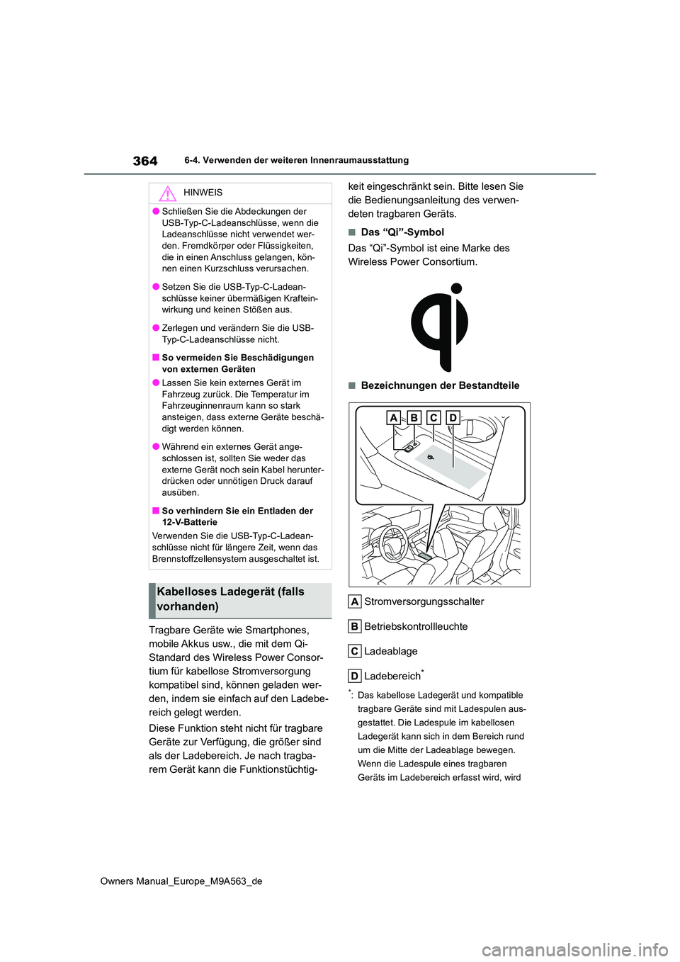 TOYOTA MIRAI 2023  Betriebsanleitungen (in German) 364
Owners Manual_Europe_M9A563_de
6-4. Verwenden der weiteren Innenraumausstattung
Tragbare Geräte wie Smartphones,  
mobile Akkus usw., die mit dem Qi-
Standard des Wireless Power Consor-
tium für