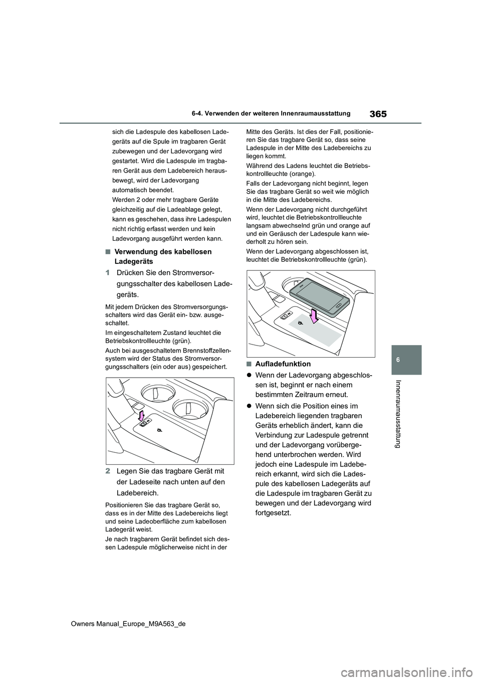 TOYOTA MIRAI 2023  Betriebsanleitungen (in German) 365
6
Owners Manual_Europe_M9A563_de
6-4. Verwenden der weiteren Innenraumausstattung
Innenraumausstattung
sich die Ladespule des kabellosen Lade- 
geräts auf die Spule im tragbaren Gerät 
zubewegen