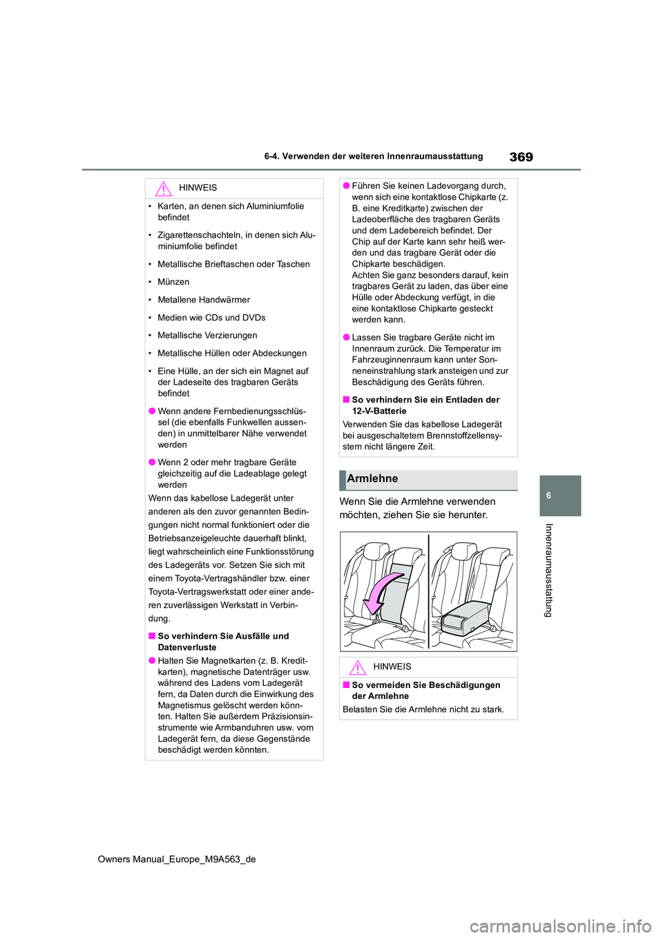 TOYOTA MIRAI 2023 Betriebsanleitungen (in German) 369
6
Owners Manual_Europe_M9A563_de
6-4. Verwenden der weiteren Innenraumausstattung
Innenraumausstattung
Wenn Sie die Armlehne verwenden
möchten, ziehen Sie sie herunter.
HINWEIS
• Karten, an d TOYOTA MIRAI 2023 Betriebsanleitungen (in German) 369
6
Owners Manual_Europe_M9A563_de
6-4. Verwenden der weiteren Innenraumausstattung
Innenraumausstattung
Wenn Sie die Armlehne verwenden
möchten, ziehen Sie sie herunter.
HINWEIS
• Karten, an d
