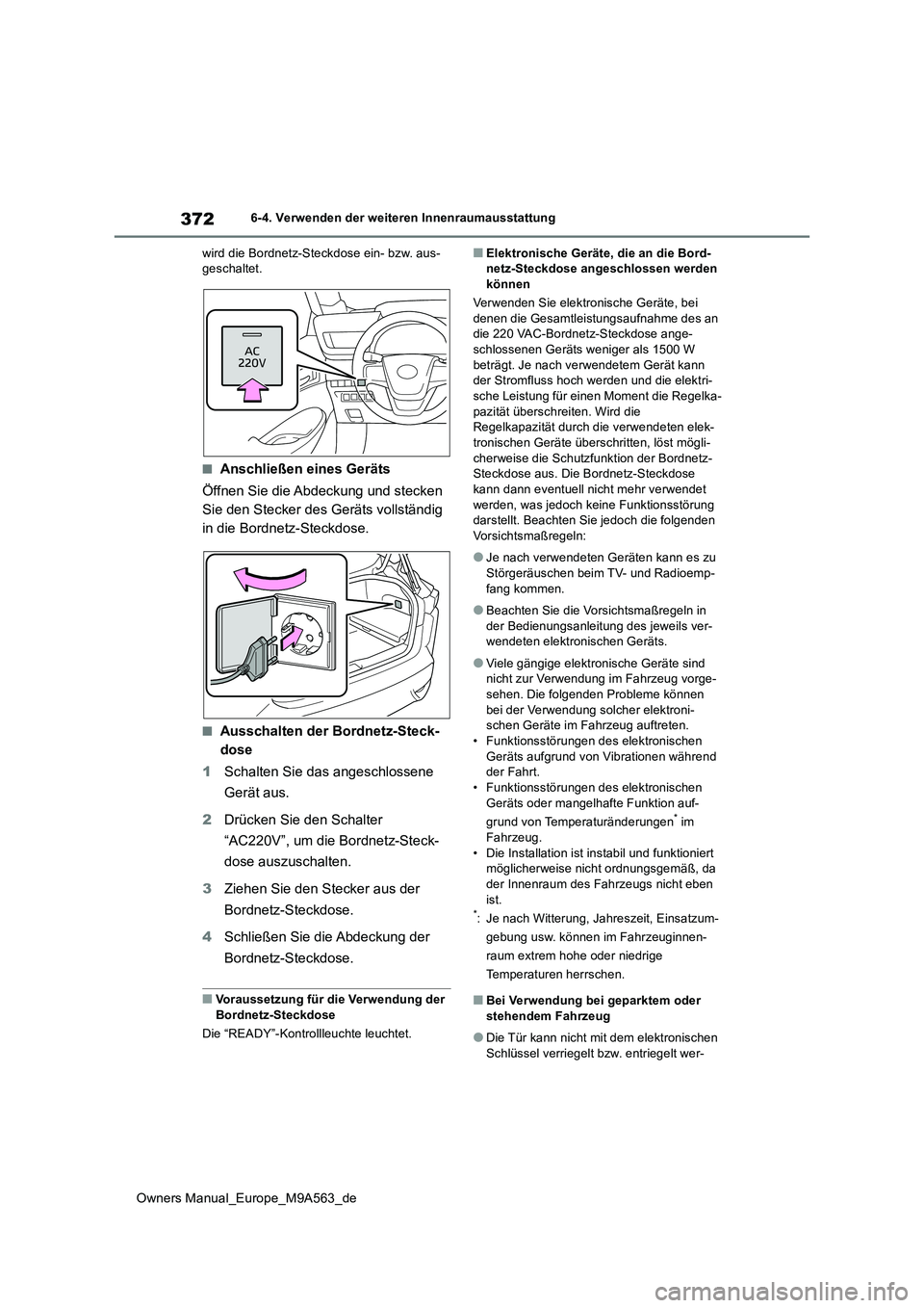 TOYOTA MIRAI 2023 Betriebsanleitungen (in German) 372
Owners Manual_Europe_M9A563_de
6-4. Verwenden der weiteren Innenraumausstattung
wird die Bordnetz-Steckdose ein- bzw. aus- geschaltet.
■Anschließen eines Geräts
Öffnen Sie die Abdeckung und TOYOTA MIRAI 2023 Betriebsanleitungen (in German) 372
Owners Manual_Europe_M9A563_de
6-4. Verwenden der weiteren Innenraumausstattung
wird die Bordnetz-Steckdose ein- bzw. aus- geschaltet.
■Anschließen eines Geräts
Öffnen Sie die Abdeckung und