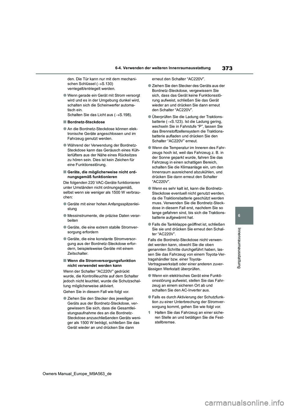 TOYOTA MIRAI 2023 Betriebsanleitungen (in German) 373
6
Owners Manual_Europe_M9A563_de
6-4. Verwenden der weiteren Innenraumausstattung
Innenraumausstattung
den. Die Tür kann nur mit dem mechani- schen Schlüssel ( S.130) verriegelt/entriegelt w TOYOTA MIRAI 2023 Betriebsanleitungen (in German) 373
6
Owners Manual_Europe_M9A563_de
6-4. Verwenden der weiteren Innenraumausstattung
Innenraumausstattung
den. Die Tür kann nur mit dem mechani- schen Schlüssel ( S.130) verriegelt/entriegelt w
