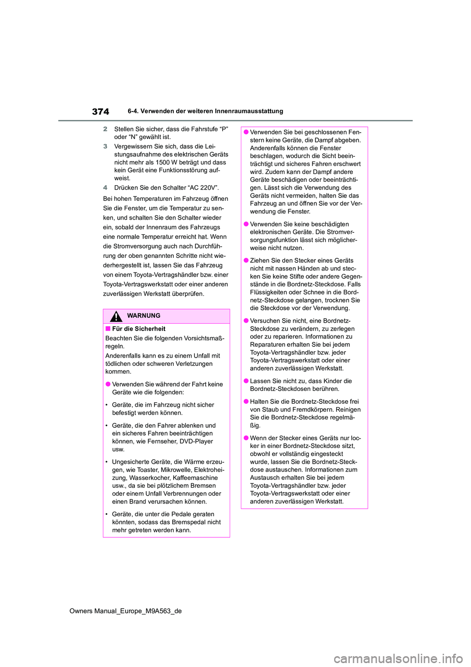 TOYOTA MIRAI 2023 Betriebsanleitungen (in German) 374
Owners Manual_Europe_M9A563_de
6-4. Verwenden der weiteren Innenraumausstattung
2 Stellen Sie sicher, dass die Fahrstufe “P” oder “N” gewählt ist.
3 Vergewissern Sie sich, dass die Lei TOYOTA MIRAI 2023 Betriebsanleitungen (in German) 374
Owners Manual_Europe_M9A563_de
6-4. Verwenden der weiteren Innenraumausstattung
2 Stellen Sie sicher, dass die Fahrstufe “P” oder “N” gewählt ist.
3 Vergewissern Sie sich, dass die Lei