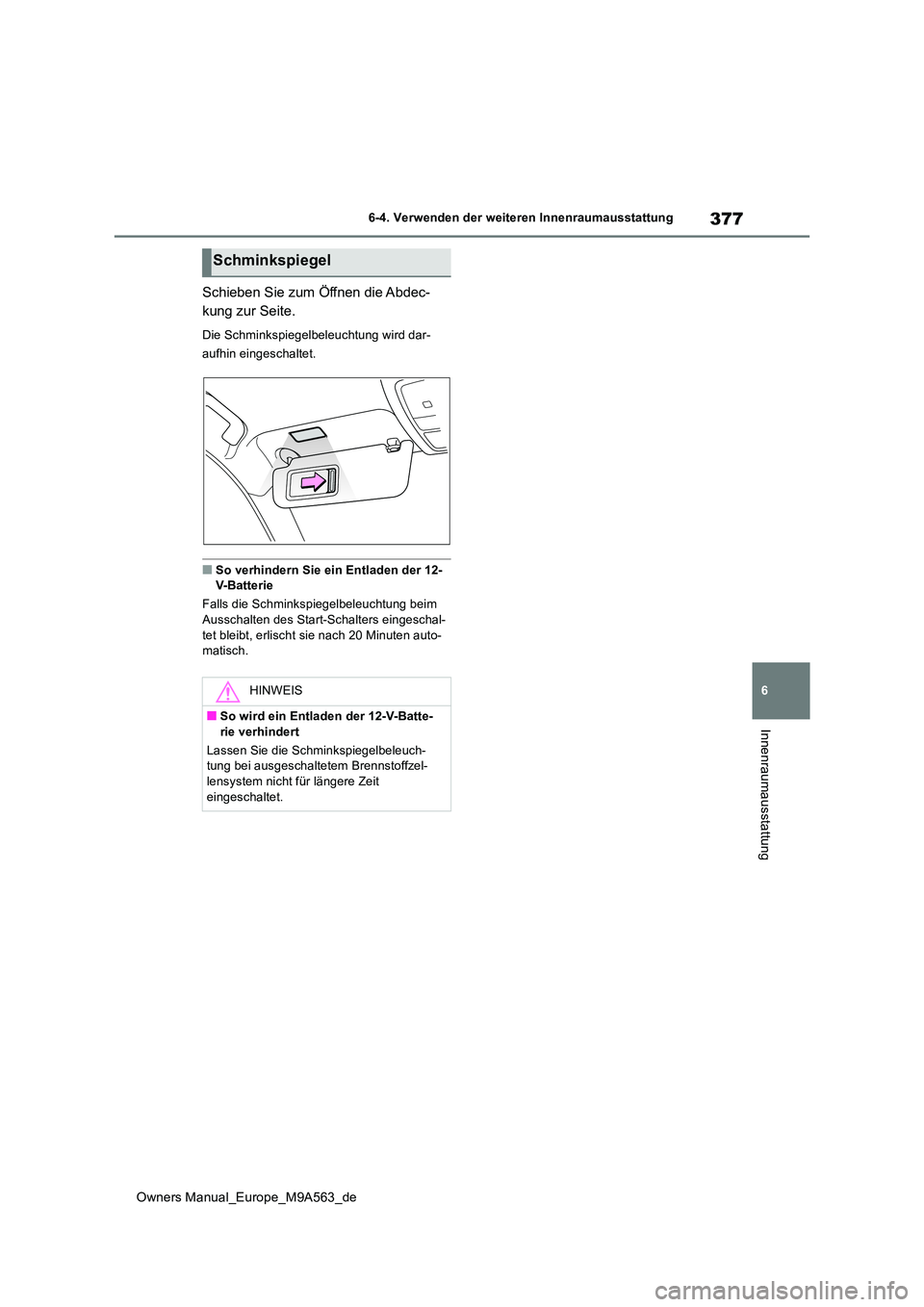 TOYOTA MIRAI 2023 Betriebsanleitungen (in German) 377
6
Owners Manual_Europe_M9A563_de
6-4. Verwenden der weiteren Innenraumausstattung
Innenraumausstattung
Schieben Sie zum Öffnen die Abdec-
kung zur Seite.
Die Schminkspiegelbeleuchtung wird dar- TOYOTA MIRAI 2023 Betriebsanleitungen (in German) 377
6
Owners Manual_Europe_M9A563_de
6-4. Verwenden der weiteren Innenraumausstattung
Innenraumausstattung
Schieben Sie zum Öffnen die Abdec-
kung zur Seite.
Die Schminkspiegelbeleuchtung wird dar-