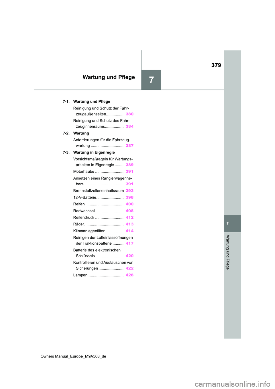 TOYOTA MIRAI 2023 Betriebsanleitungen (in German) 7
379
Owners Manual_Europe_M9A563_de
7
Wartung und Pflege
Wartung und Pflege
7-1. Wartung und Pflege
Reinigung und Schutz der Fahr-
zeugaußenseiten................. 380
Reinigung und Schutz des Fa TOYOTA MIRAI 2023 Betriebsanleitungen (in German) 7
379
Owners Manual_Europe_M9A563_de
7
Wartung und Pflege
Wartung und Pflege
7-1. Wartung und Pflege
Reinigung und Schutz der Fahr-
zeugaußenseiten................. 380
Reinigung und Schutz des Fa