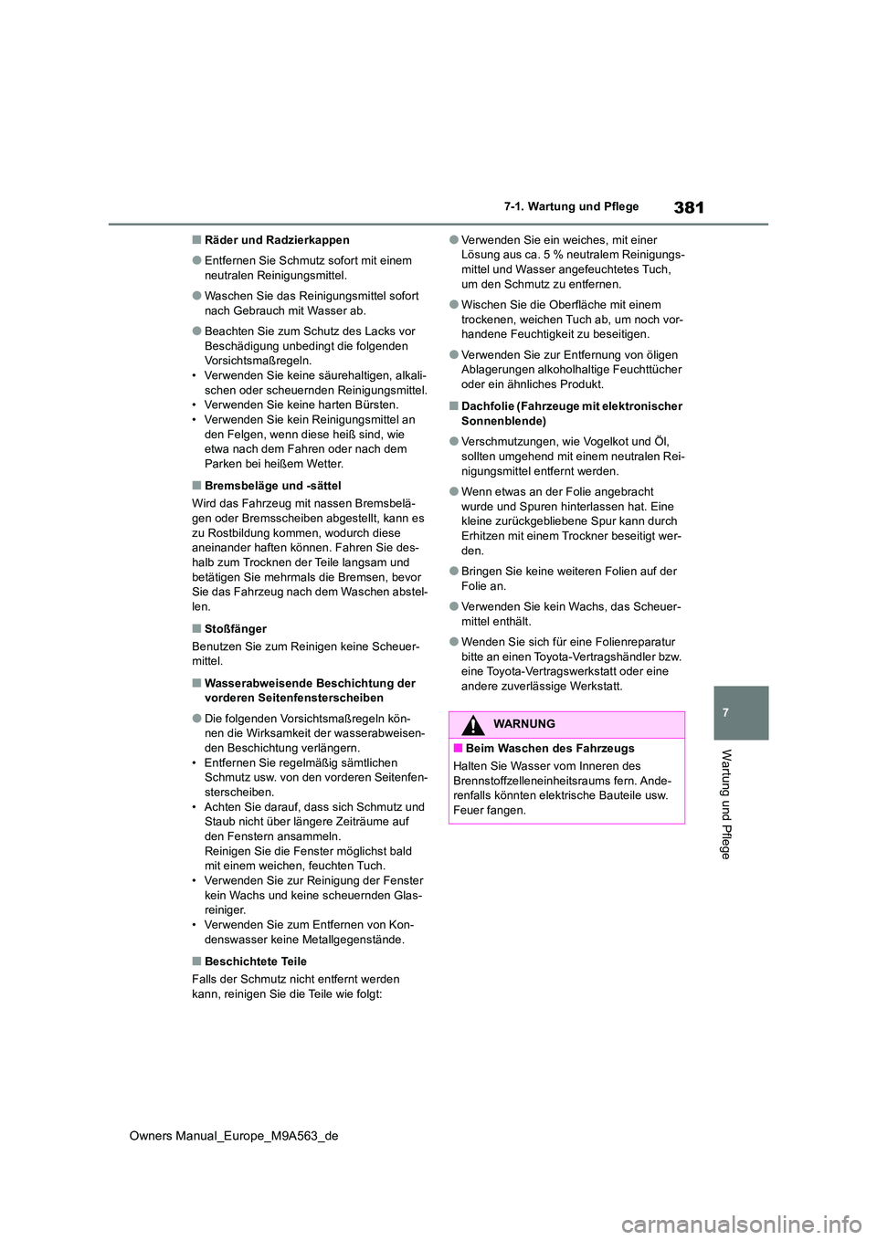 TOYOTA MIRAI 2023 Betriebsanleitungen (in German) 381
7
Owners Manual_Europe_M9A563_de
7-1. Wartung und Pflege
Wartung und Pflege
■Räder und Radzierkappen
●Entfernen Sie Schmutz sofort mit einem
neutralen Reinigungsmittel.
●Waschen Sie das R TOYOTA MIRAI 2023 Betriebsanleitungen (in German) 381
7
Owners Manual_Europe_M9A563_de
7-1. Wartung und Pflege
Wartung und Pflege
■Räder und Radzierkappen
●Entfernen Sie Schmutz sofort mit einem
neutralen Reinigungsmittel.
●Waschen Sie das R