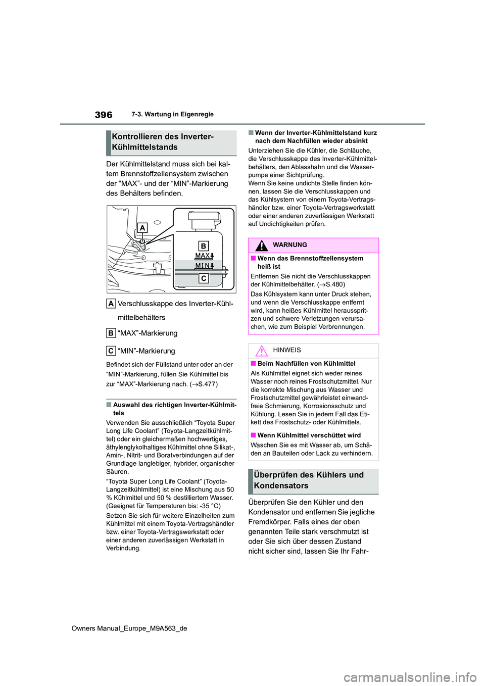 TOYOTA MIRAI 2023 Betriebsanleitungen (in German) 396
Owners Manual_Europe_M9A563_de
7-3. Wartung in Eigenregie
Der Kühlmittelstand muss sich bei kal-
tem Brennstoffzellensystem zwischen
der “MAX”- und der “MIN”-Markierung
des Behälters TOYOTA MIRAI 2023 Betriebsanleitungen (in German) 396
Owners Manual_Europe_M9A563_de
7-3. Wartung in Eigenregie
Der Kühlmittelstand muss sich bei kal-
tem Brennstoffzellensystem zwischen
der “MAX”- und der “MIN”-Markierung
des Behälters