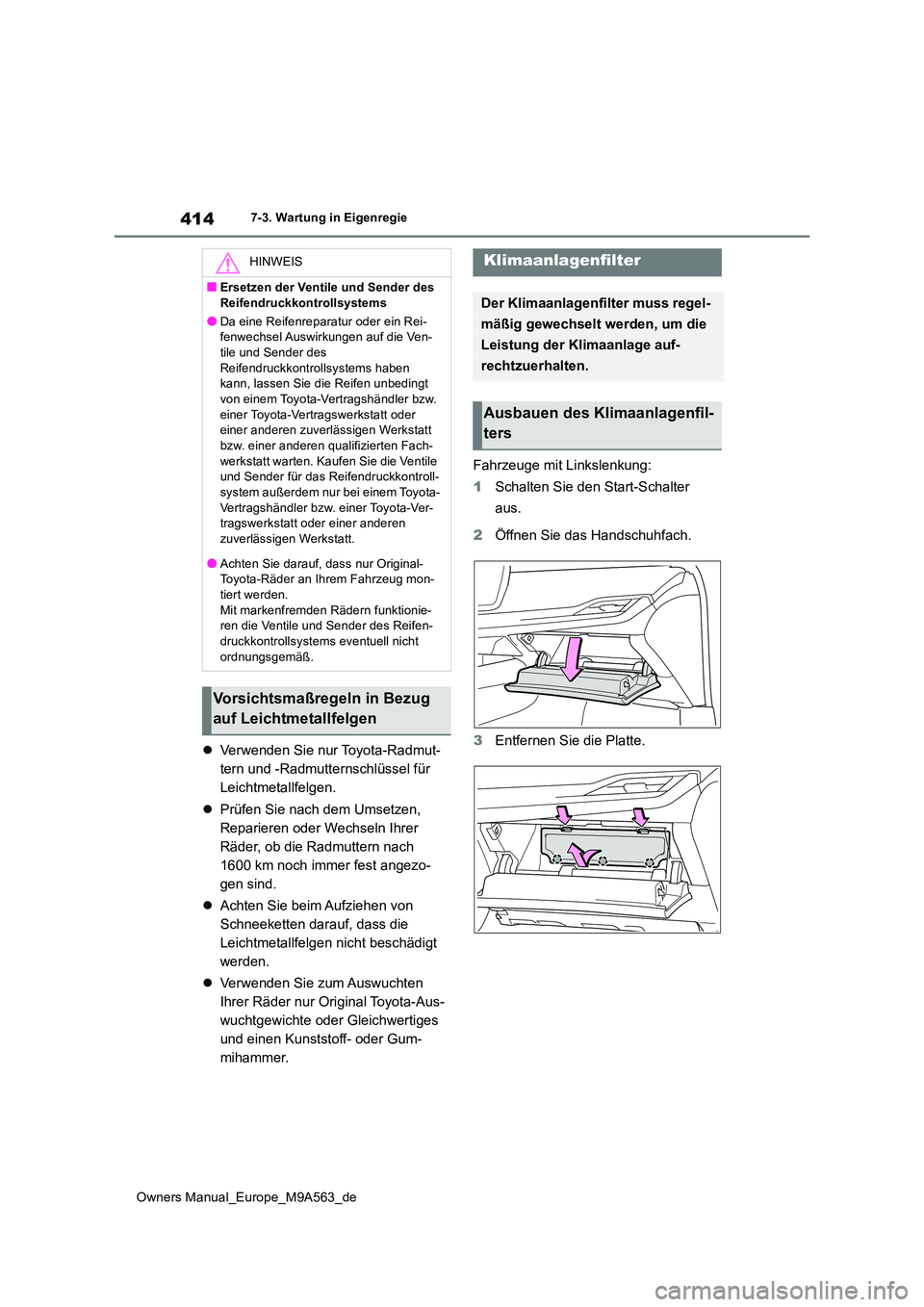 TOYOTA MIRAI 2023 Betriebsanleitungen (in German) 414
Owners Manual_Europe_M9A563_de
7-3. Wartung in Eigenregie
Verwenden Sie nur Toyota-Radmut-
tern und -Radmutternschlüssel für
Leichtmetallfelgen.
Prüfen Sie nach dem Umsetzen,
Repari TOYOTA MIRAI 2023 Betriebsanleitungen (in German) 414
Owners Manual_Europe_M9A563_de
7-3. Wartung in Eigenregie
Verwenden Sie nur Toyota-Radmut-
tern und -Radmutternschlüssel für
Leichtmetallfelgen.
Prüfen Sie nach dem Umsetzen,
Repari