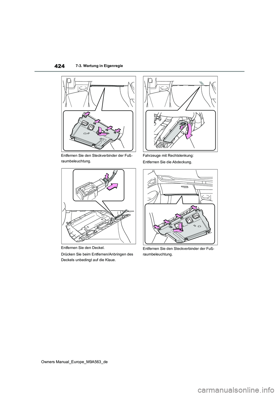 TOYOTA MIRAI 2023 Betriebsanleitungen (in German) 424
Owners Manual_Europe_M9A563_de
7-3. Wartung in Eigenregie
Entfernen Sie den Steckverbinder der Fuß-
raumbeleuchtung.
Entfernen Sie den Deckel.
Drücken Sie beim Entfernen/Anbringen des
Deck TOYOTA MIRAI 2023 Betriebsanleitungen (in German) 424
Owners Manual_Europe_M9A563_de
7-3. Wartung in Eigenregie
Entfernen Sie den Steckverbinder der Fuß-
raumbeleuchtung.
Entfernen Sie den Deckel.
Drücken Sie beim Entfernen/Anbringen des
Deck