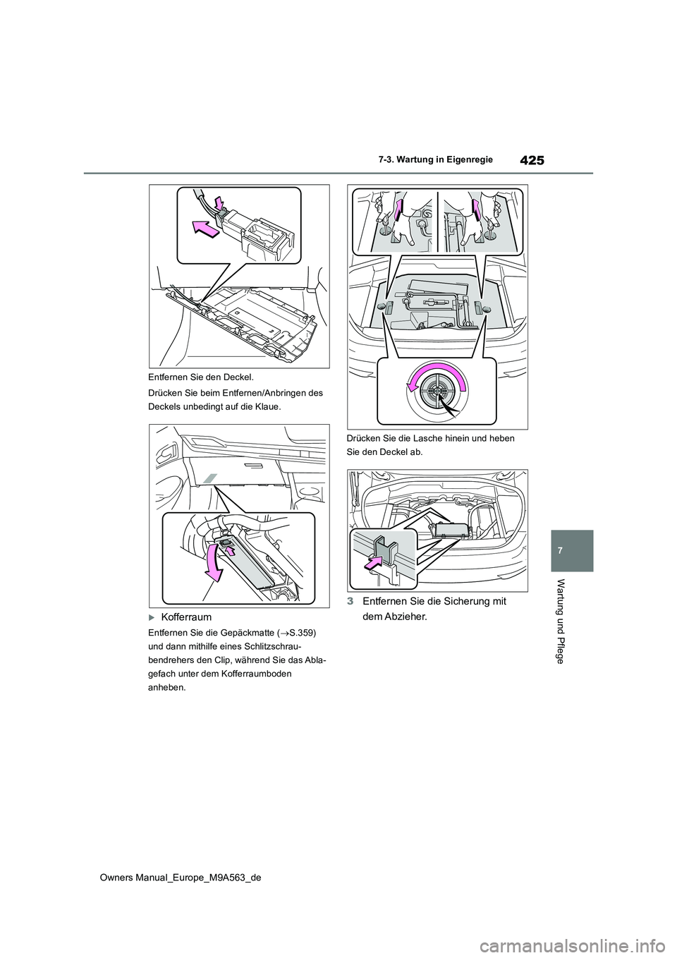 TOYOTA MIRAI 2023 Betriebsanleitungen (in German) 425
7
Owners Manual_Europe_M9A563_de
7-3. Wartung in Eigenregie
Wartung und Pflege
Entfernen Sie den Deckel.
Drücken Sie beim Entfernen/Anbringen des
Deckels unbedingt auf die Klaue.
Kofferraum TOYOTA MIRAI 2023 Betriebsanleitungen (in German) 425
7
Owners Manual_Europe_M9A563_de
7-3. Wartung in Eigenregie
Wartung und Pflege
Entfernen Sie den Deckel.
Drücken Sie beim Entfernen/Anbringen des
Deckels unbedingt auf die Klaue.
Kofferraum