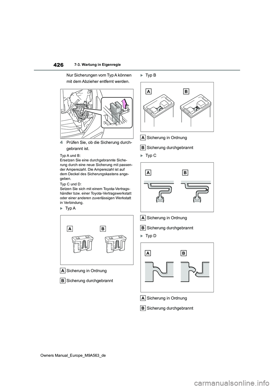 TOYOTA MIRAI 2023 Betriebsanleitungen (in German) 426
Owners Manual_Europe_M9A563_de
7-3. Wartung in Eigenregie
Nur Sicherungen vom Typ A können
mit dem Abzieher entfernt werden.
4 Prüfen Sie, ob die Sicherung durch-
gebrannt ist.
Typ A und B: TOYOTA MIRAI 2023 Betriebsanleitungen (in German) 426
Owners Manual_Europe_M9A563_de
7-3. Wartung in Eigenregie
Nur Sicherungen vom Typ A können
mit dem Abzieher entfernt werden.
4 Prüfen Sie, ob die Sicherung durch-
gebrannt ist.
Typ A und B: