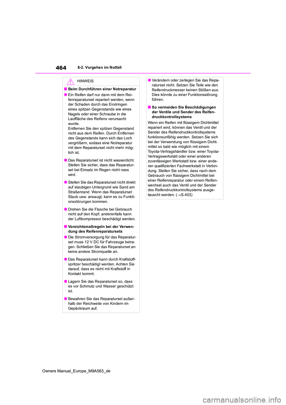 TOYOTA MIRAI 2023 Betriebsanleitungen (in German) 464
Owners Manual_Europe_M9A563_de
8-2. Vorgehen im Notfall
HINWEIS
■Beim Durchführen einer Notreparatur
●Ein Reifen darf nur dann mit dem Rei-
fenreparaturset repariert werden, wenn der Schade TOYOTA MIRAI 2023 Betriebsanleitungen (in German) 464
Owners Manual_Europe_M9A563_de
8-2. Vorgehen im Notfall
HINWEIS
■Beim Durchführen einer Notreparatur
●Ein Reifen darf nur dann mit dem Rei-
fenreparaturset repariert werden, wenn der Schade